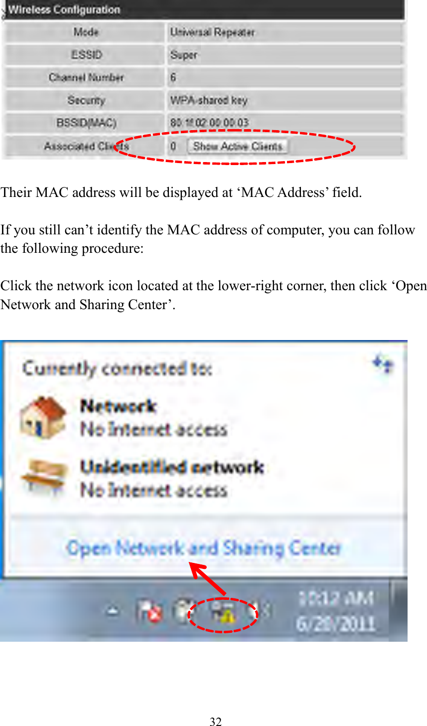  32    Their MAC address will be displayed at ‘MAC Address’ field.  If you still can’t identify the MAC address of computer, you can follow the following procedure:  Click the network icon located at the lower-right corner, then click ‘Open Network and Sharing Center’.       
