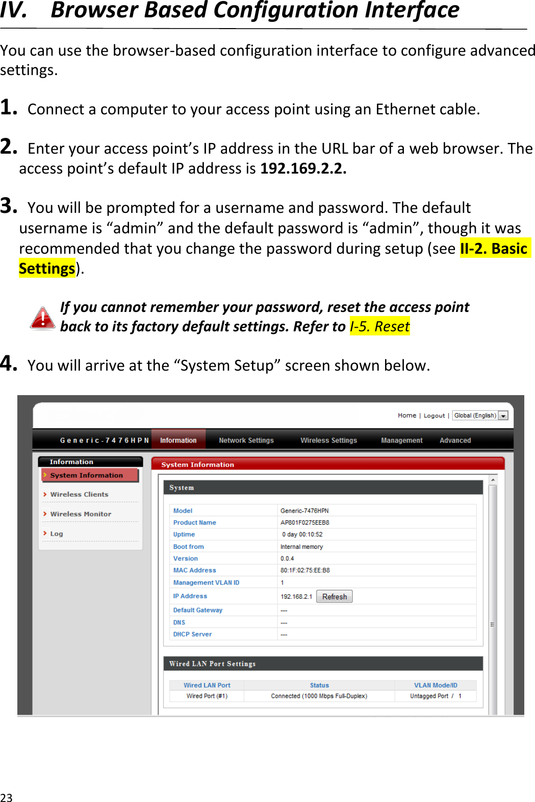 23  IV. Browser Based Configuration Interface  You can use the browser-based configuration interface to configure advanced settings.  1.   Connect a computer to your access point using an Ethernet cable.  2.   Enter your access point’s IP address in the URL bar of a web browser. The access point’s default IP address is 192.169.2.2.  3.   You will be prompted for a username and password. The default username is “admin” and the default password is “admin”, though it was recommended that you change the password during setup (see II-2. Basic Settings).  If you cannot remember your password, reset the access point back to its factory default settings. Refer to I-5. Reset  4.  You will arrive at the “System Setup” screen shown below.      