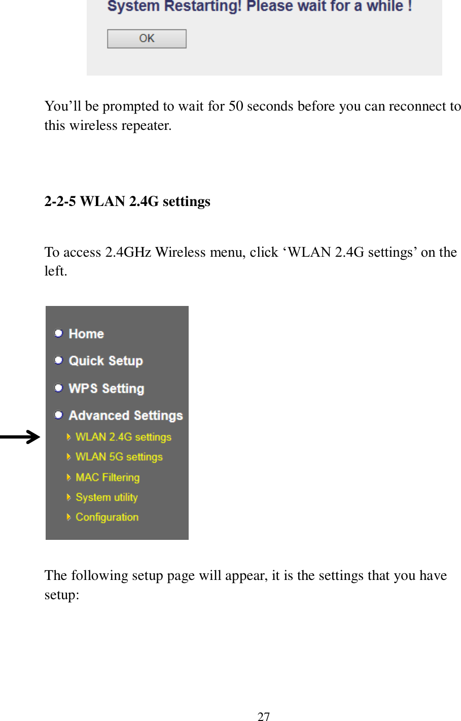 27    You’ll be prompted to wait for 50 seconds before you can reconnect to this wireless repeater.    2-2-5 WLAN 2.4G settings  To access 2.4GHz Wireless menu, click ‘WLAN 2.4G settings’ on the left.    The following setup page will appear, it is the settings that you have setup:  