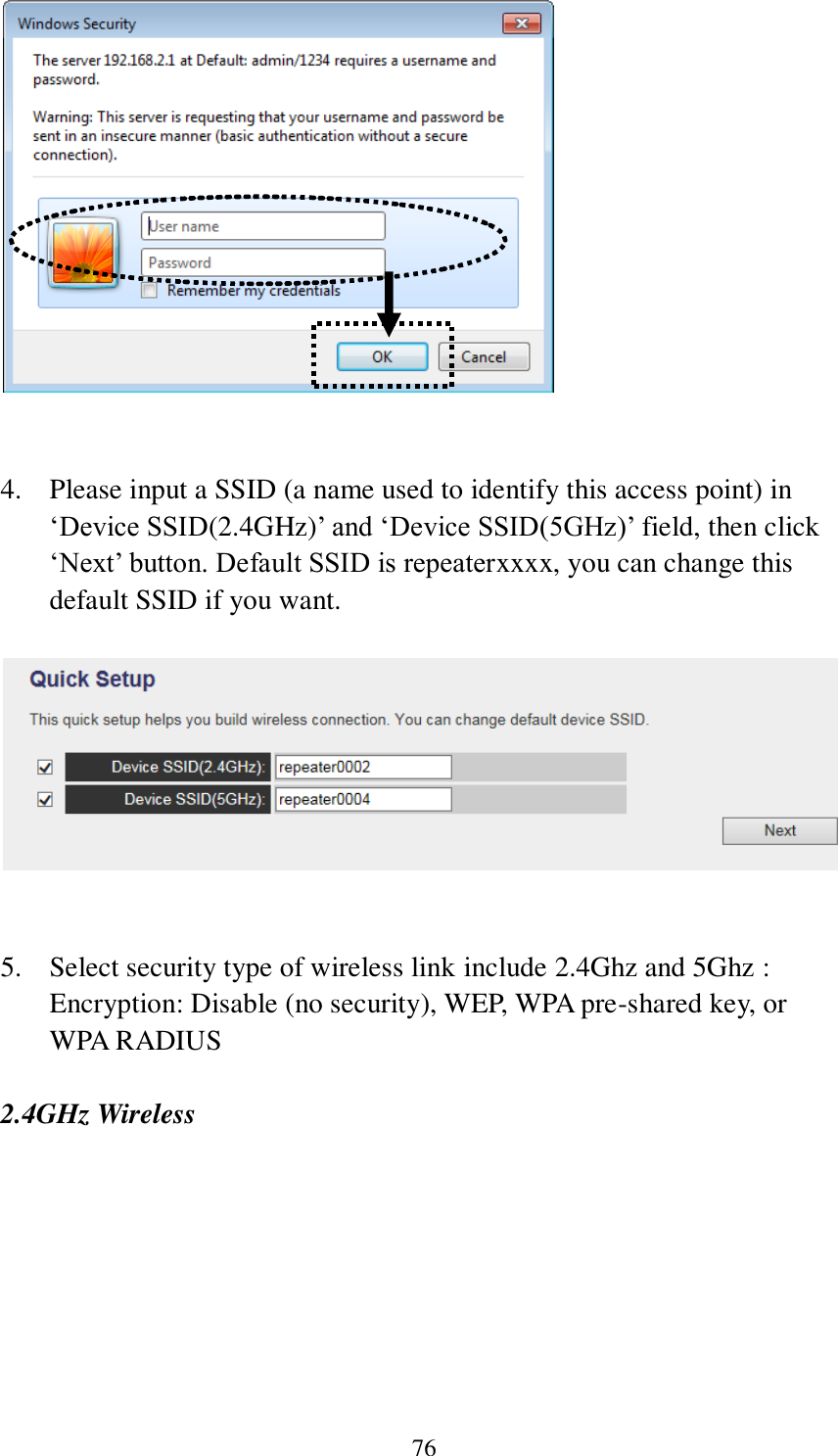 76    4. Please input a SSID (a name used to identify this access point) in ‘Device SSID(2.4GHz)’ and ‘Device SSID(5GHz)’ field, then click ‘Next’ button. Default SSID is repeaterxxxx, you can change this default SSID if you want.     5. Select security type of wireless link include 2.4Ghz and 5Ghz : Encryption: Disable (no security), WEP, WPA pre-shared key, or WPA RADIUS  2.4GHz Wireless  