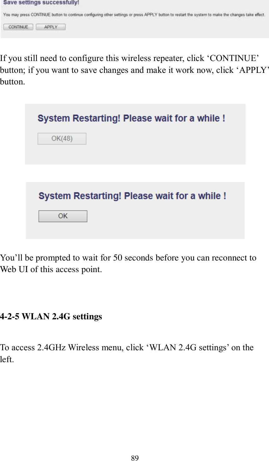 89  If you still need to configure this wireless repeater, click ‘CONTINUE’ button; if you want to save changes and make it work now, click ‘APPLY’ button.        You’ll be prompted to wait for 50 seconds before you can reconnect to Web UI of this access point.    4-2-5 WLAN 2.4G settings  To access 2.4GHz Wireless menu, click ‘WLAN 2.4G settings’ on the left.  