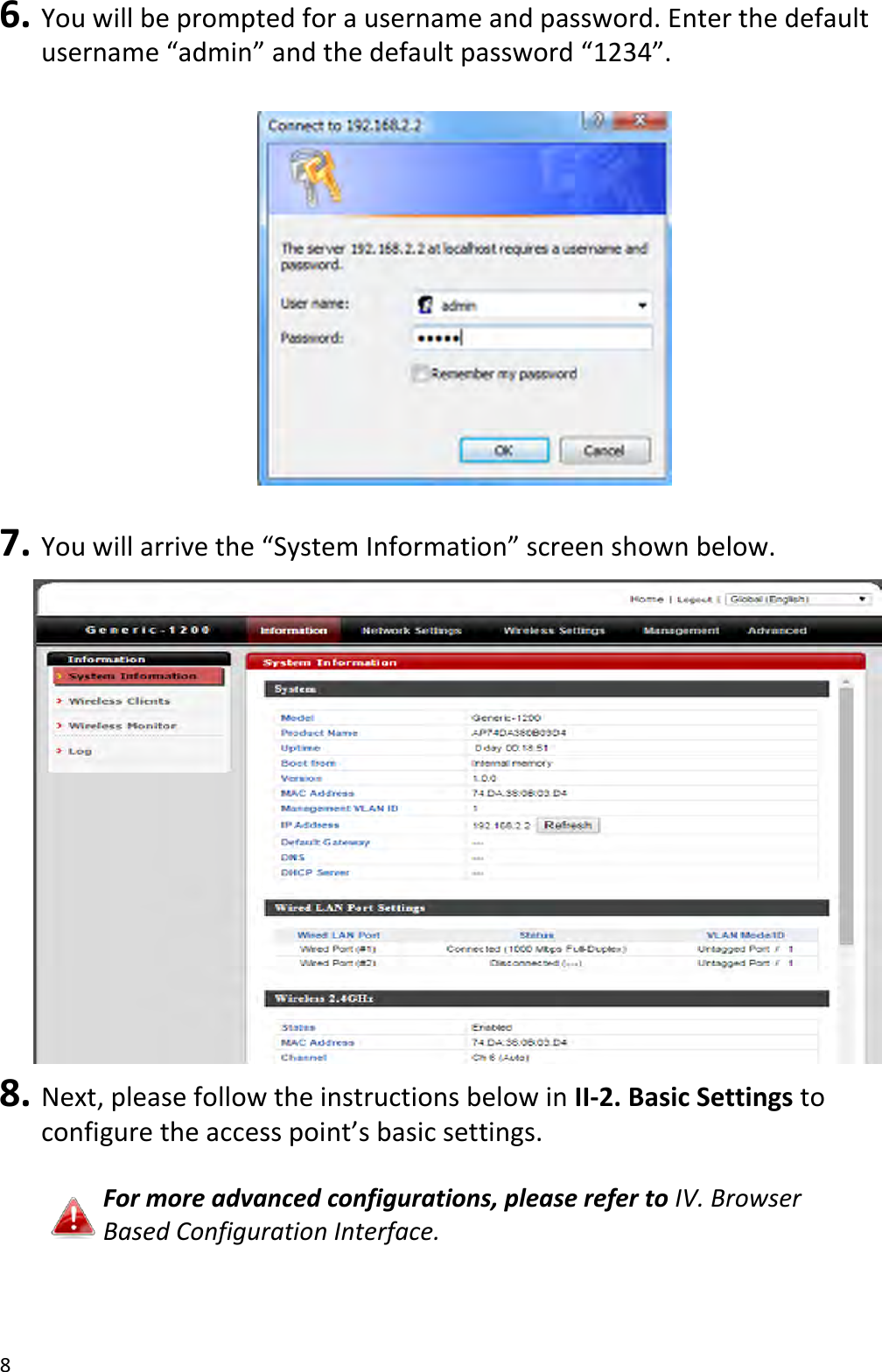 8  6. You will be prompted for a username and password. Enter the default username “admin” and the default password “1234”.    7. You will arrive the “System Information” screen shown below.   8. Next, please follow the instructions below in II-2. Basic Settings to configure the access point’s basic settings.  For more advanced configurations, please refer to IV. Browser Based Configuration Interface.  