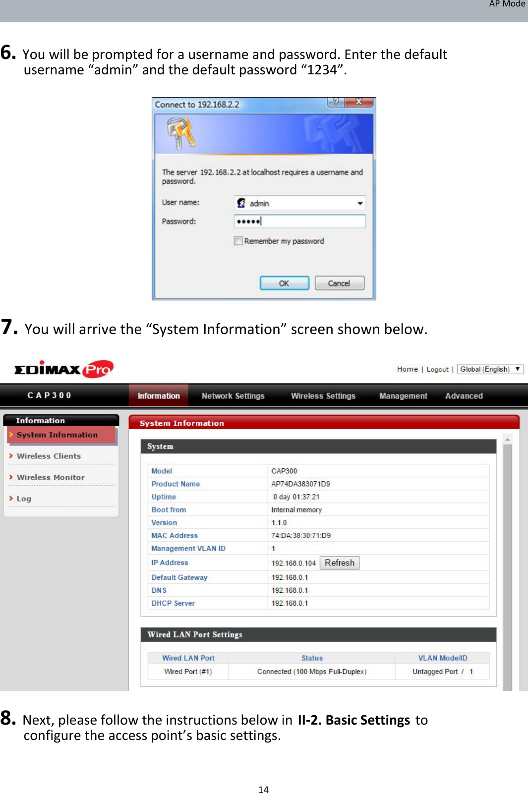 APMode   6.Youwillbepromptedforausernameandpassword.Enterthedefaultusername“admin”andthedefaultpassword“1234”.                       7.Youwillarrivethe“SystemInformation”screenshownbelow.                                    8.Next,pleasefollowtheinstructionsbelowinII‐2.BasicSettingstoconfiguretheaccesspoint’sbasicsettings.   14