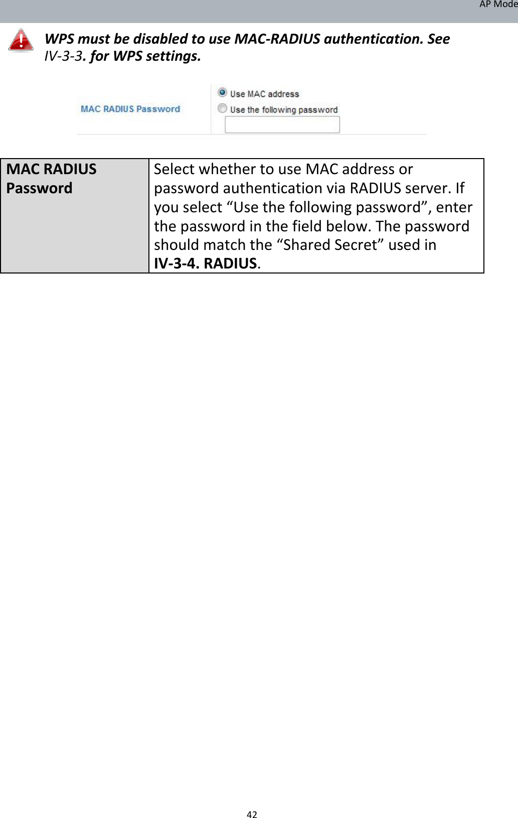 APMode  WPSmustbedisabledtouseMAC‐RADIUSauthentication.SeeIV‐3‐3.forWPSsettings.         MACRADIUSSelectwhethertouseMACaddressorPasswordpasswordauthenticationviaRADIUSserver.If youselect“Usethefollowingpassword”,enter thepasswordinthefieldbelow.Thepassword shouldmatchthe“SharedSecret”usedin IV‐3‐4.RADIUS.                                                   42