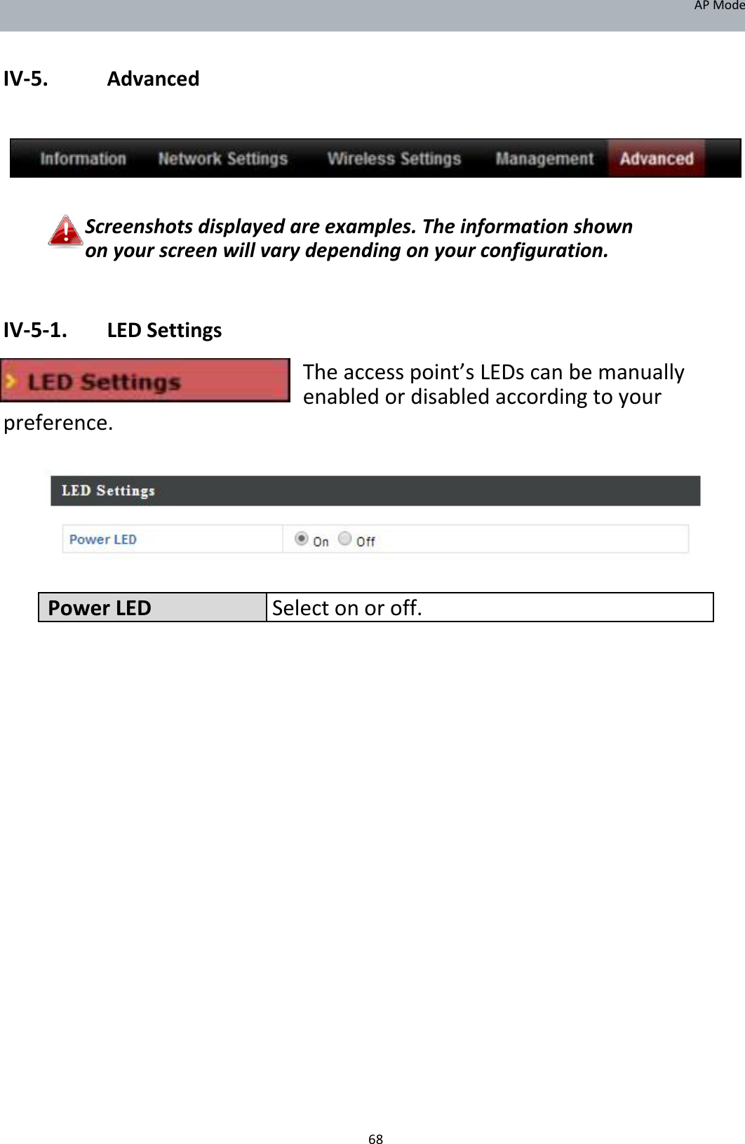 APMode   IV‐5. Advanced         Screenshotsdisplayedareexamples.Theinformationshownonyourscreenwillvarydependingonyourconfiguration.   IV‐5‐1. LEDSettings  Theaccesspoint’sLEDscanbemanuallyenabledordisabledaccordingtoyourpreference.           PowerLEDSelectonoroff.                                  68
