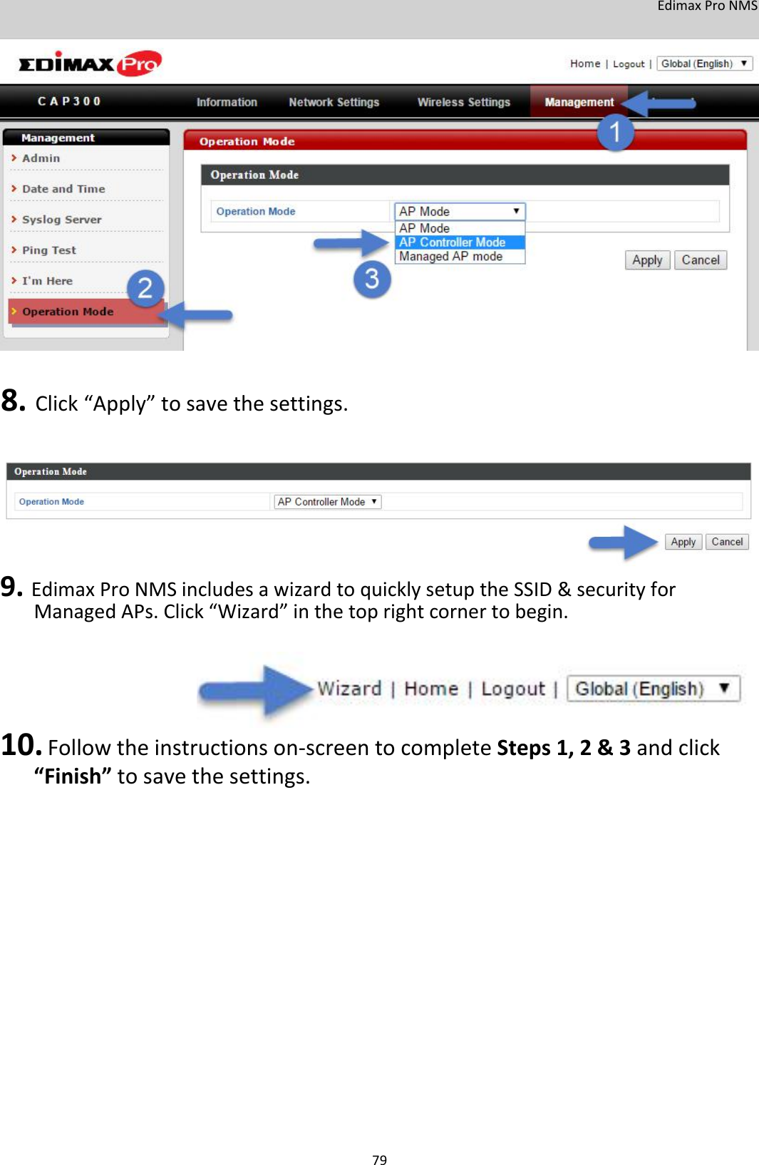 EdimaxProNMS                         8.Click“Apply”tosavethesettings.           9.EdimaxProNMSincludesawizardtoquicklysetuptheSSID&amp;securityforManagedAPs.Click“Wizard”inthetoprightcornertobegin.       10. Followtheinstructionson‐screentocompleteSteps1,2&amp;3andclick“Finish”tosavethesettings.                        79