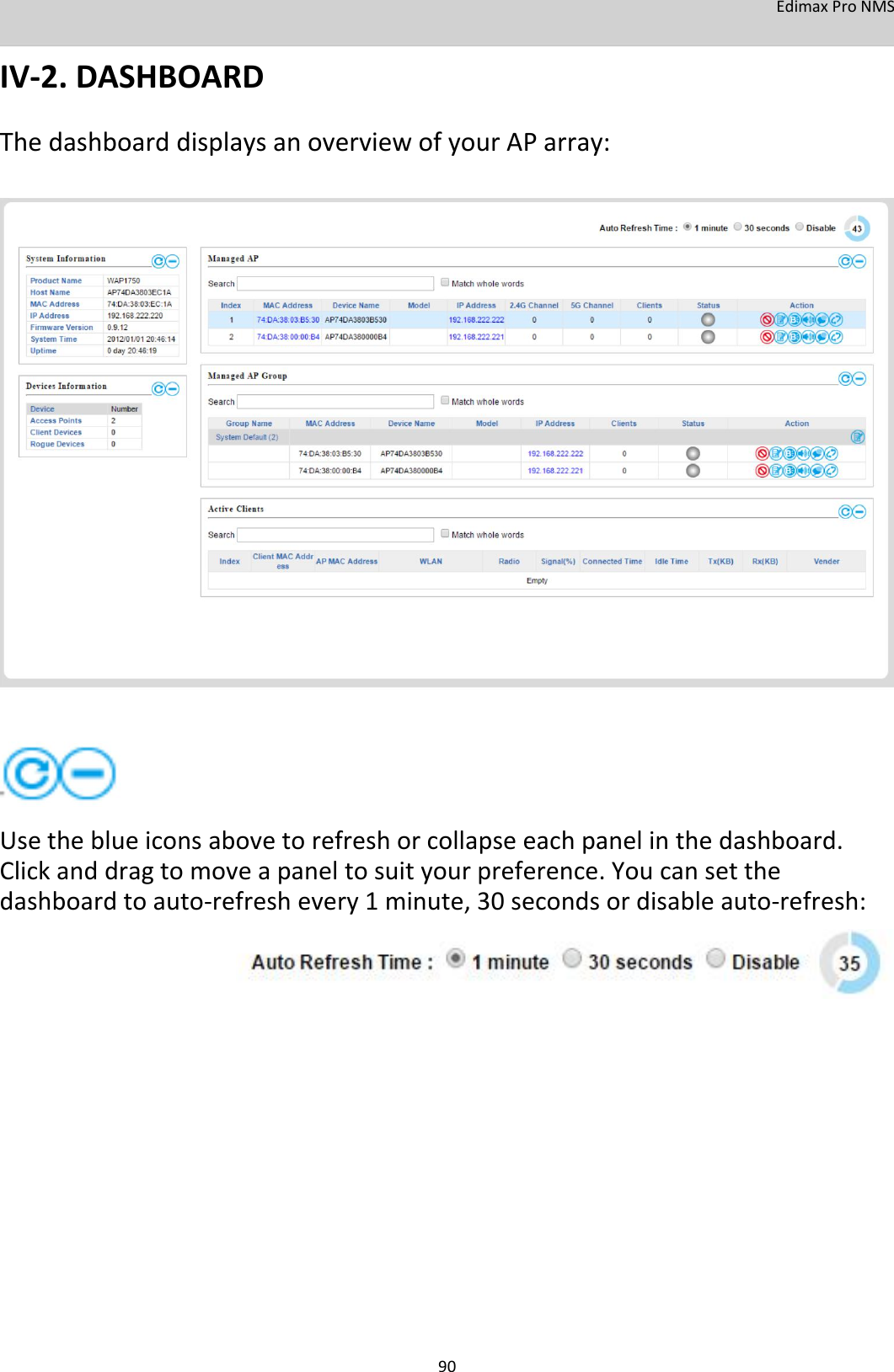 EdimaxProNMS  IV‐2.DASHBOARD ThedashboarddisplaysanoverviewofyourAParray:                                      Usetheblueiconsabovetorefreshorcollapseeachpanelinthedashboard.Clickanddragtomoveapaneltosuityourpreference.Youcansetthedashboardtoauto‐refreshevery1minute,30secondsordisableauto‐refresh:                         90