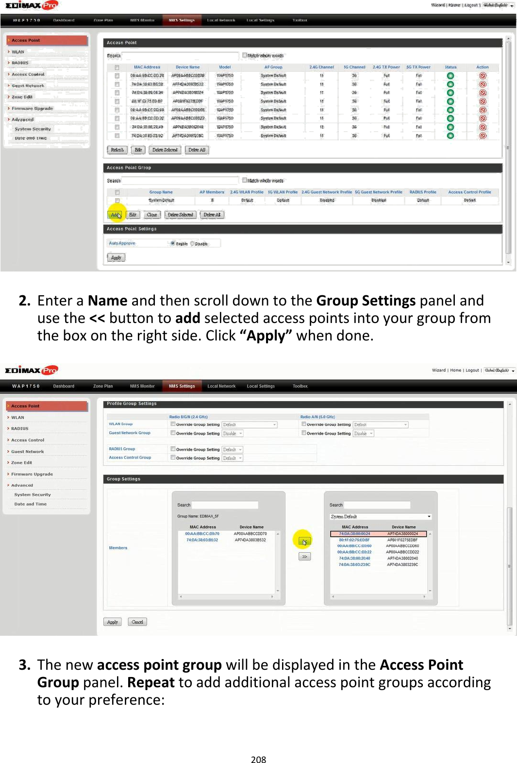                           2. EnteraNameandthenscrolldowntotheGroupSettingspanelandusethe&lt;&lt;buttontoaddselectedaccesspointsintoyourgroupfromtheboxontherightside.Click“Apply”whendone.                               3. ThenewaccesspointgroupwillbedisplayedintheAccessPointGrouppanel.Repeattoaddadditionalaccesspointgroupsaccordingtoyourpreference:    208