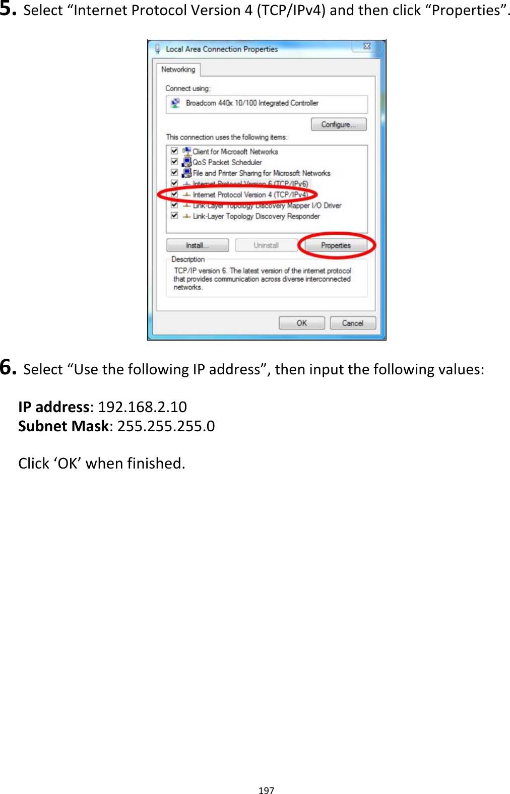 5.Select“InternetProtocolVersion4(TCP/IPv4)andthenclick“Properties”.                                6.Select“UsethefollowingIPaddress”,theninputthefollowingvalues: IPaddress:192.168.2.10SubnetMask:255.255.255.0 Click‘OK’whenfinished.                             197