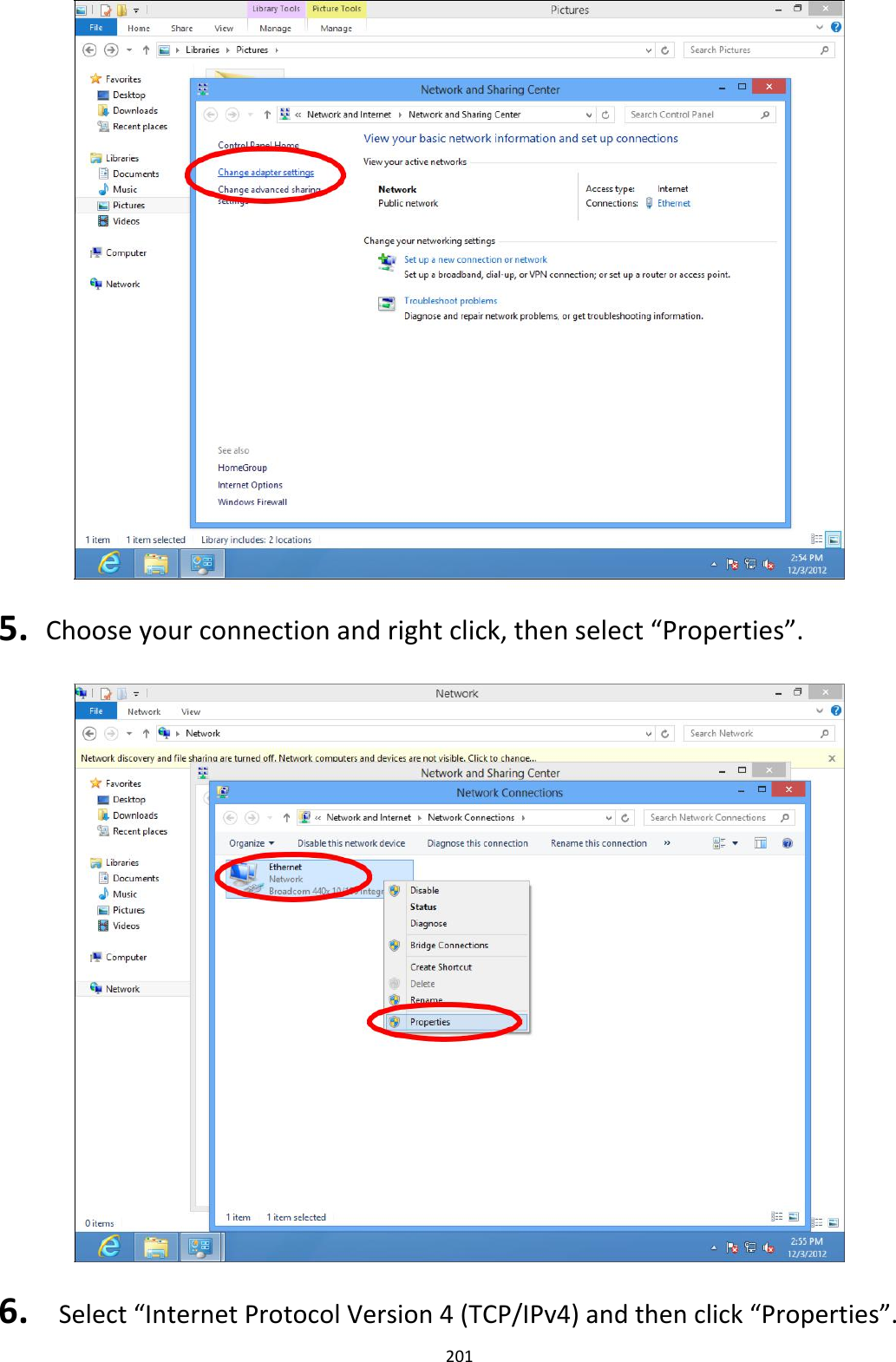                               5.                                   6.                               Chooseyourconnectionandrightclick,thenselect“Properties”.                                    Select“InternetProtocolVersion4(TCP/IPv4)andthenclick“Properties”. 201