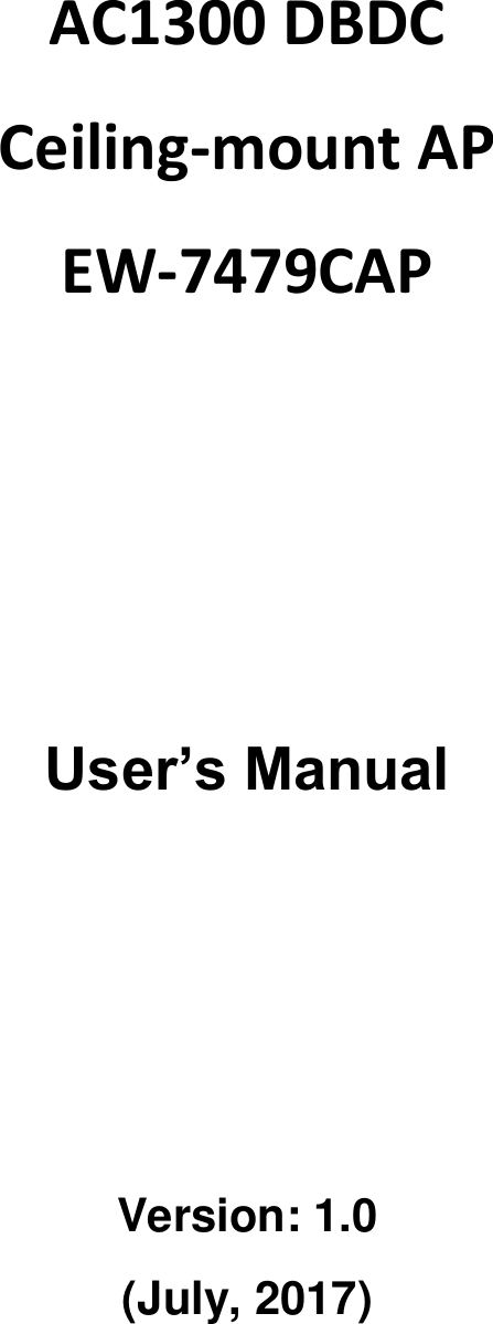       AC1300 DBDC Ceiling-mount AP EW-7479CAP           User’s Manual     EW-7679WAUser Manual 05-2014 / v1.0   Version: 1.0 (July, 2017)   