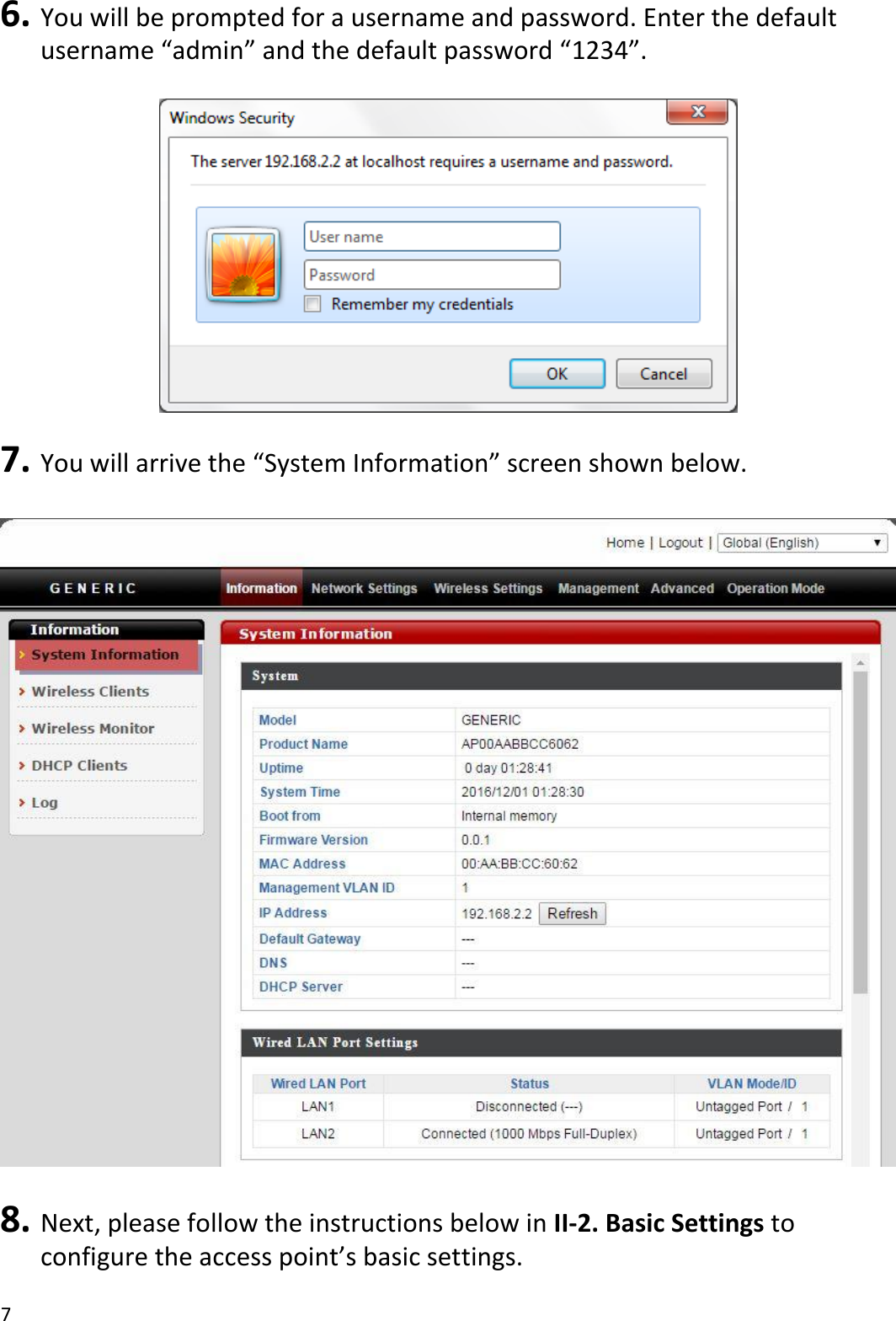 7  6. You will be prompted for a username and password. Enter the default username “admin” and the default password “1234”.    7. You will arrive the “System Information” screen shown below.    8. Next, please follow the instructions below in II-2. Basic Settings to configure the access point’s basic settings. 