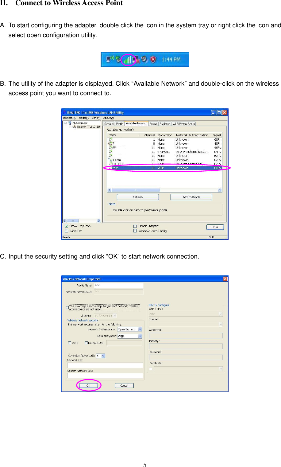  5 II. Connect to Wireless Access Point  A. To start configuring the adapter, double click the icon in the system tray or right click the icon and select open configuration utility.      B. The utility of the adapter is displayed. Click “Available Network” and double-click on the wireless access point you want to connect to.      C. Input the security setting and click “OK” to start network connection.        