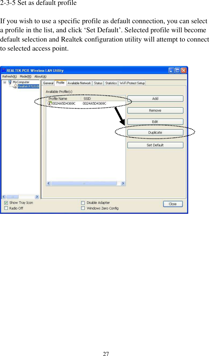27  2-3-5 Set as default profile  If you wish to use a specific profile as default connection, you can select a profile in the list, and click ‘Set Default’. Selected profile will become default selection and Realtek configuration utility will attempt to connect to selected access point.               