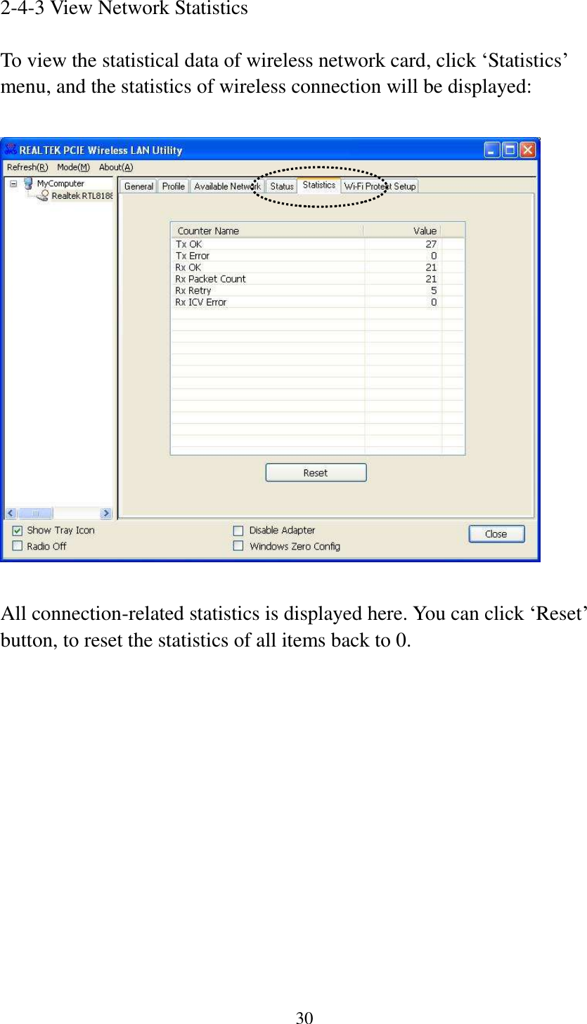 30  2-4-3 View Network Statistics  To view the statistical data of wireless network card, click ‘Statistics’ menu, and the statistics of wireless connection will be displayed:    All connection-related statistics is displayed here. You can click ‘Reset’ button, to reset the statistics of all items back to 0.           