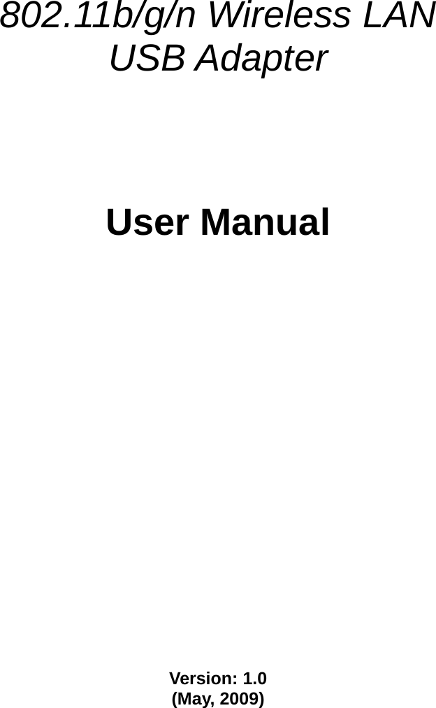                802.11b/g/n Wireless LAN   USB Adapter       User Manual                     Version: 1.0 (May, 2009)    