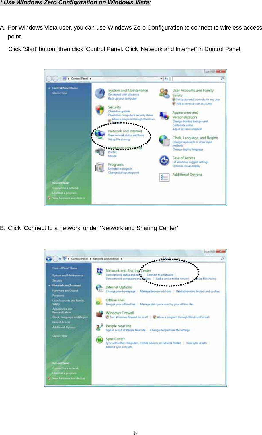  6 * Use Windows Zero Configuration on Windows Vista:  A. For Windows Vista user, you can use Windows Zero Configuration to connect to wireless access point. Click ‘Start’ button, then click ‘Control Panel. Click ‘Network and Internet’ in Control Panel.    B. Click ‘Connect to a network’ under ‘Network and Sharing Center’      