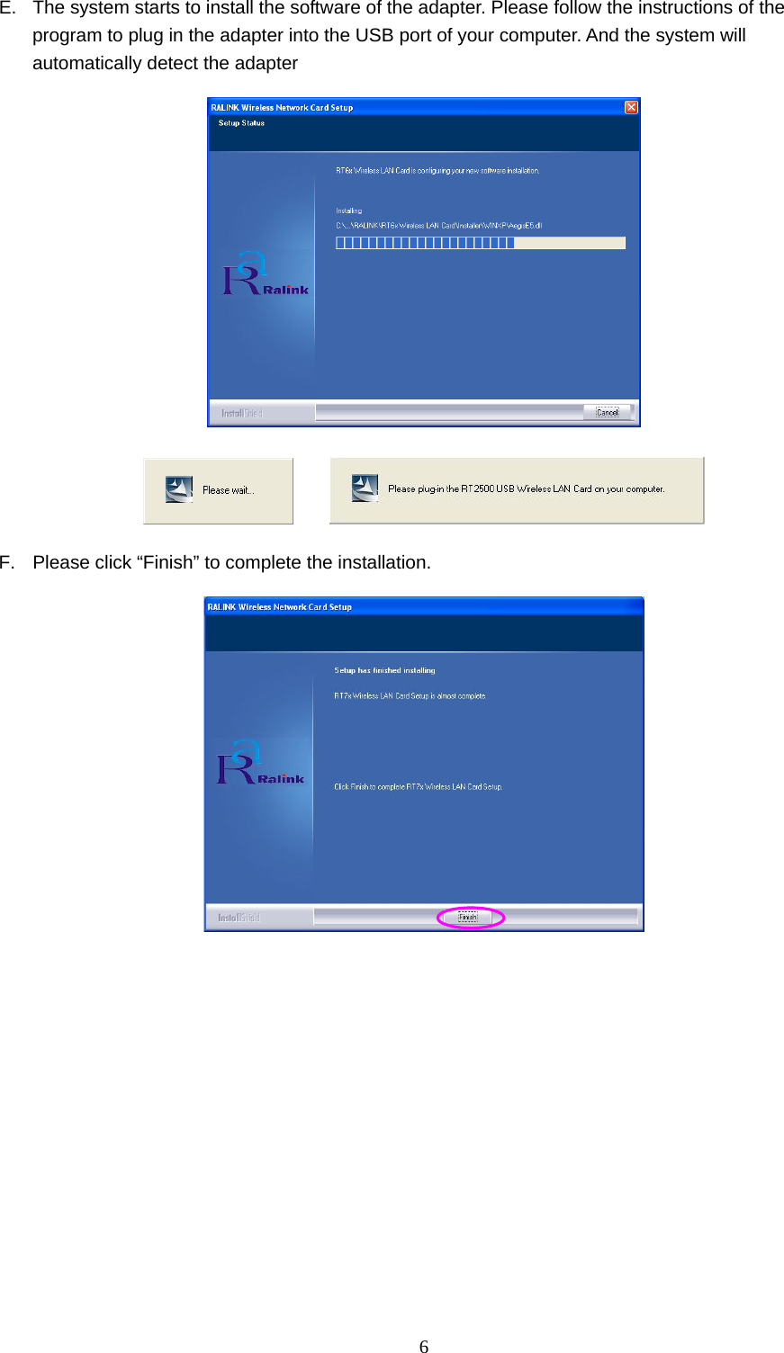  6 E.  The system starts to install the software of the adapter. Please follow the instructions of the program to plug in the adapter into the USB port of your computer. And the system will automatically detect the adapter              F.  Please click “Finish” to complete the installation.  