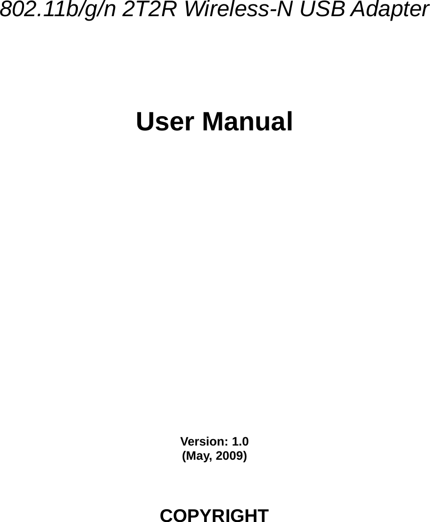               802.11b/g/n 2T2R Wireless-N USB Adapter       User Manual                     Version: 1.0 (May, 2009)    COPYRIGHT  