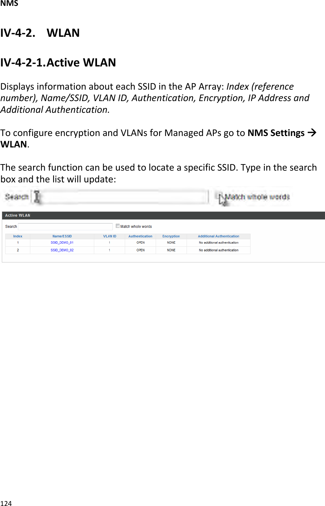 NMS124IV‐4‐2.WLANIV‐4‐2‐1.ActiveWLANDisplaysinformationabouteachSSIDintheAPArray:Index(referencenumber),Name/SSID,VLANID,Authentication,Encryption,IPAddressandAdditionalAuthentication.ToconfigureencryptionandVLANsforManagedAPsgotoNMSSettingsÆWLAN.ThesearchfunctioncanbeusedtolocateaspecificSSID.Typeinthesearchboxandthelistwillupdate: