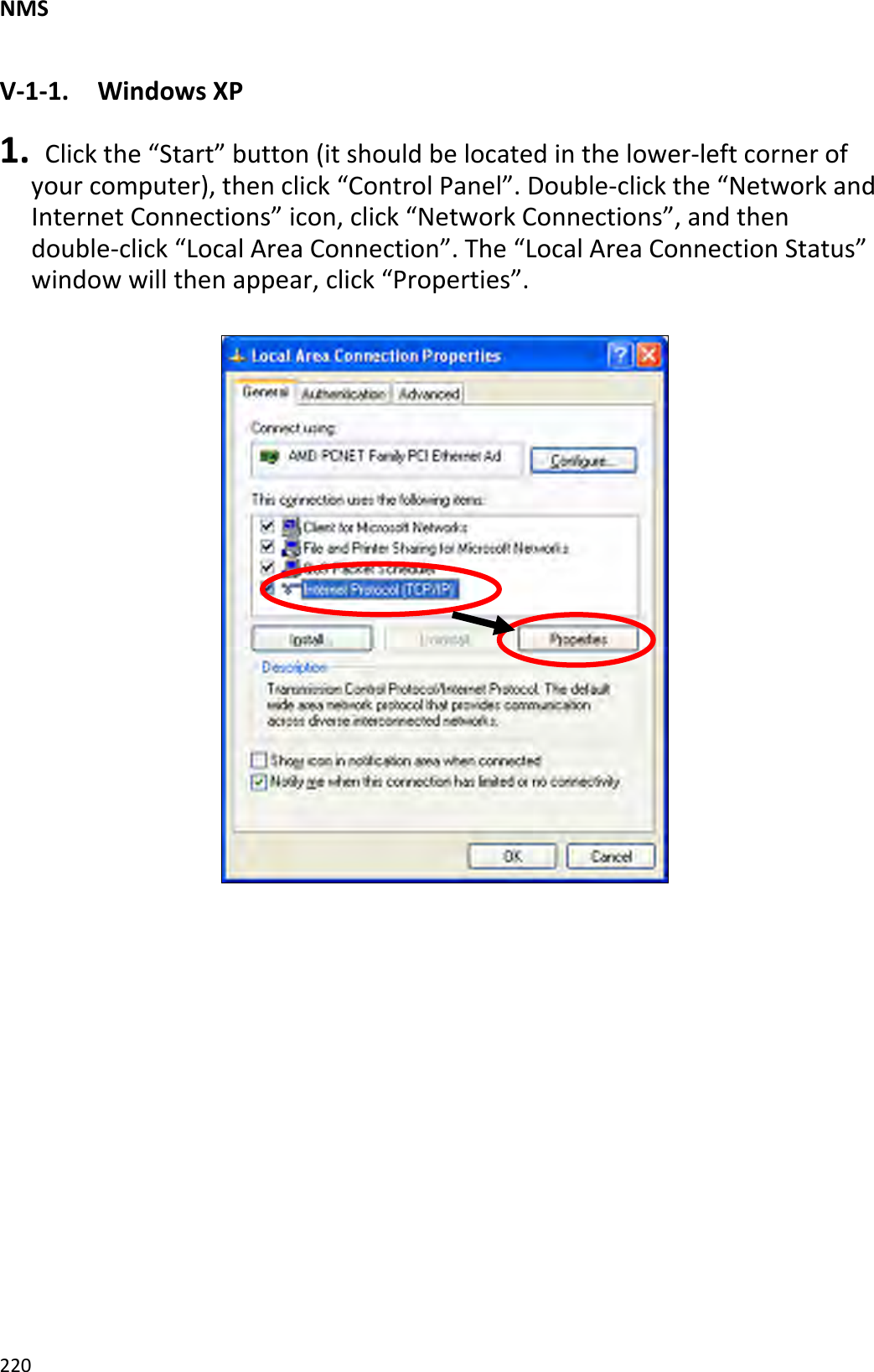 NMS220V‐1‐1.WindowsXP1. Clickthe“Start”button(itshouldbelocatedinthelower‐leftcornerofyourcomputer),thenclick“ControlPanel”.Double‐clickthe“NetworkandInternetConnections”icon,click“NetworkConnections”,andthendouble‐click“LocalAreaConnection”.The“LocalAreaConnectionStatus”windowwillthenappear,click“Properties”.