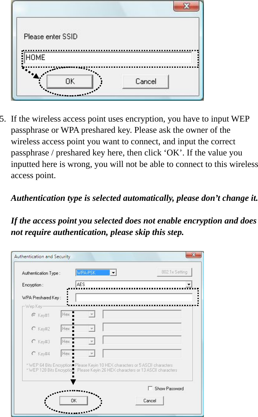   5. If the wireless access point uses encryption, you have to input WEP passphrase or WPA preshared key. Please ask the owner of the wireless access point you want to connect, and input the correct passphrase / preshared key here, then click ‘OK’. If the value you inputted here is wrong, you will not be able to connect to this wireless access point.  Authentication type is selected automatically, please don’t change it.    If the access point you selected does not enable encryption and does not require authentication, please skip this step.    