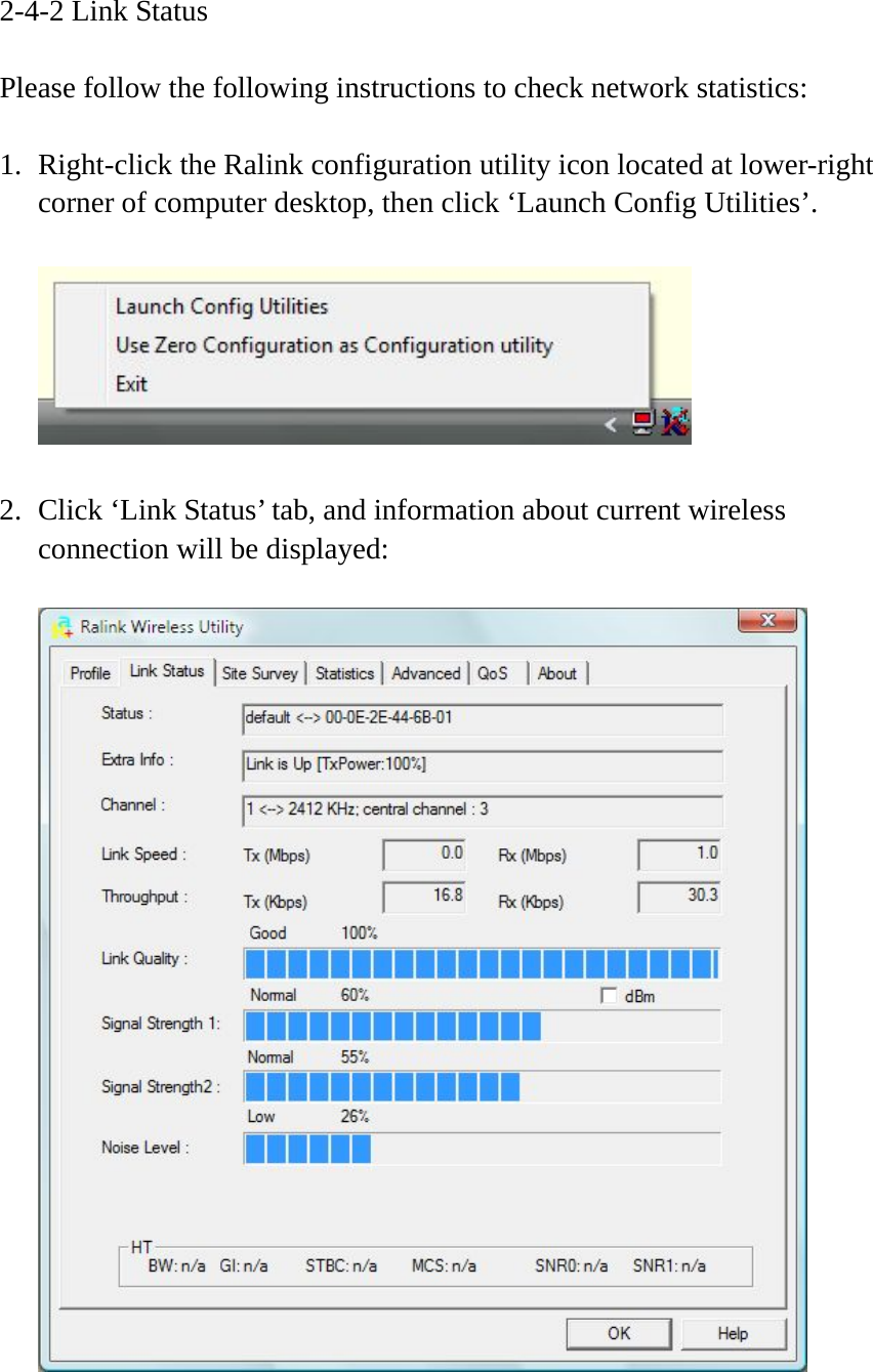 2-4-2 Link Status  Please follow the following instructions to check network statistics:  1. Right-click the Ralink configuration utility icon located at lower-right corner of computer desktop, then click ‘Launch Config Utilities’.    2. Click ‘Link Status’ tab, and information about current wireless connection will be displayed:     