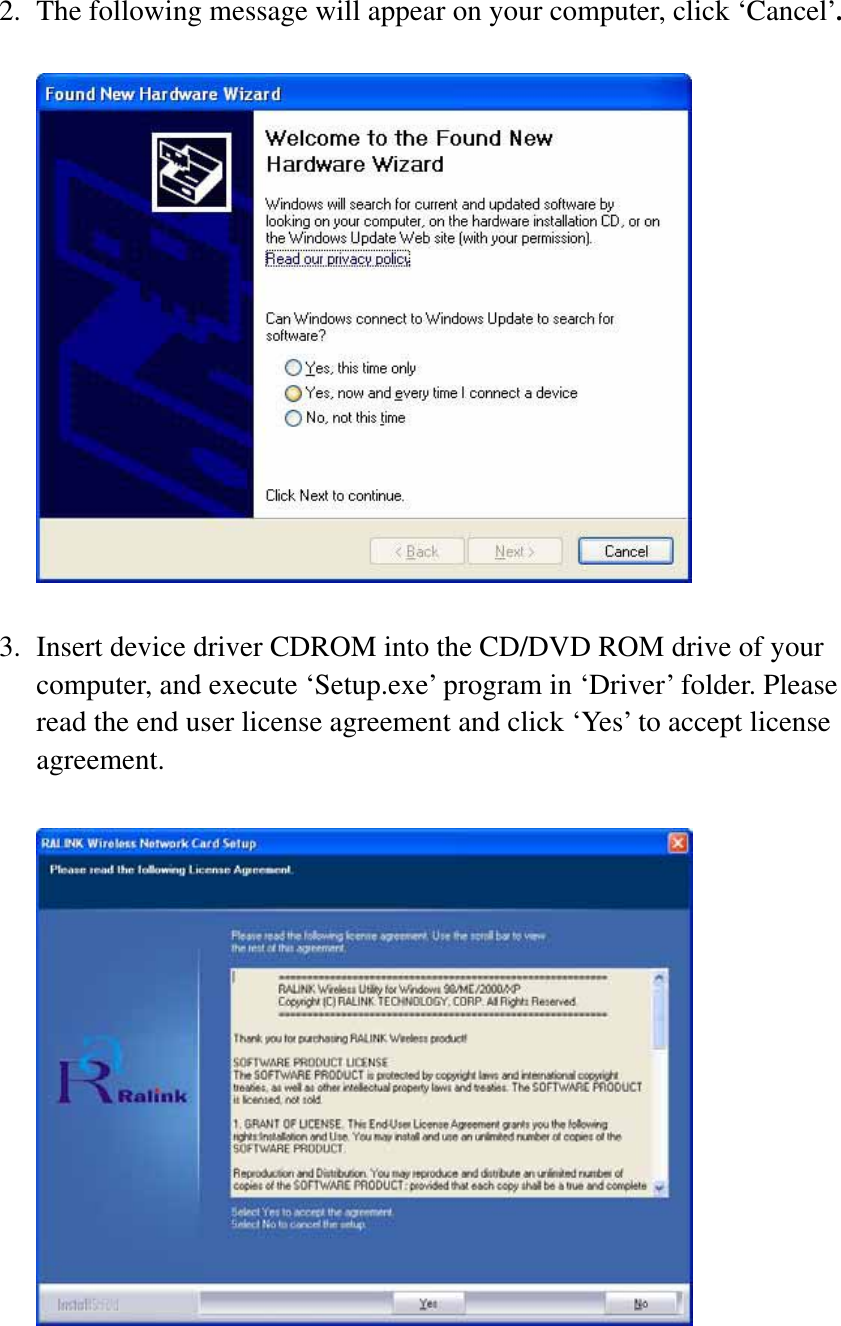 2. The following message will appear on your computer, click ‘Cancel’.3. Insert device driver CDROM into the CD/DVD ROM drive of your computer, and execute ‘Setup.exe’ program in ‘Driver’ folder. Please read the end user license agreement and click ‘Yes’ to accept license agreement. 