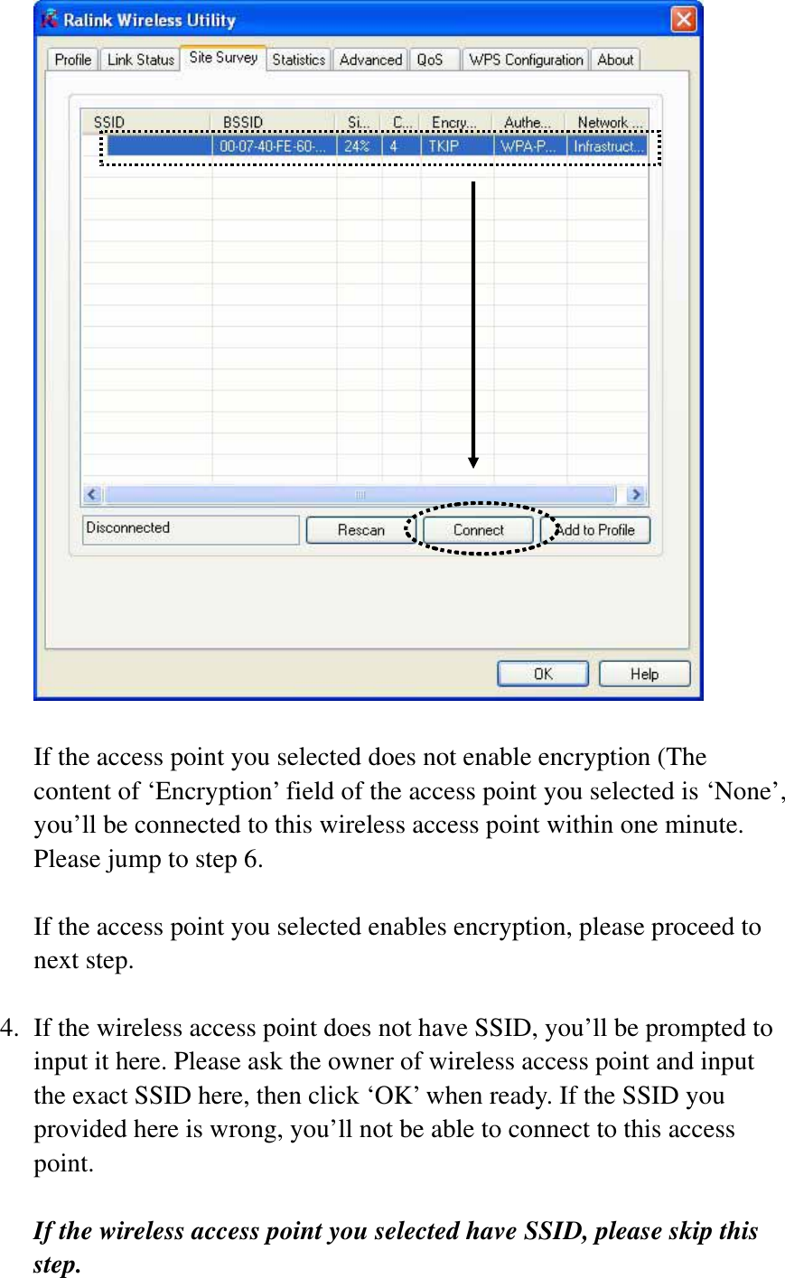 If the access point you selected does not enable encryption (The content of ‘Encryption’ field of the access point you selected is ‘None’, you’ll be connected to this wireless access point within one minute. Please jump to step 6. If the access point you selected enables encryption, please proceed to next step. 4. If the wireless access point does not have SSID, you’ll be prompted to input it here. Please ask the owner of wireless access point and input the exact SSID here, then click ‘OK’ when ready. If the SSID you provided here is wrong, you’ll not be able to connect to this access point.If the wireless access point you selected have SSID, please skip this step.