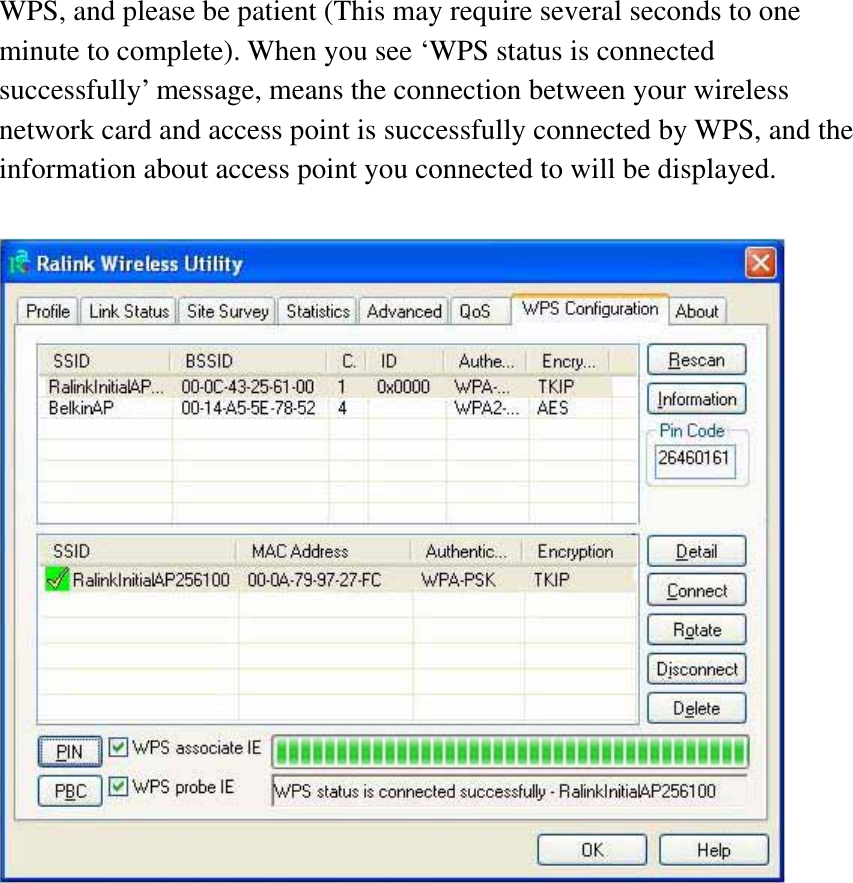 WPS, and please be patient (This may require several seconds to one minute to complete). When you see ‘WPS status is connected successfully’ message, means the connection between your wireless network card and access point is successfully connected by WPS, and the information about access point you connected to will be displayed. 
