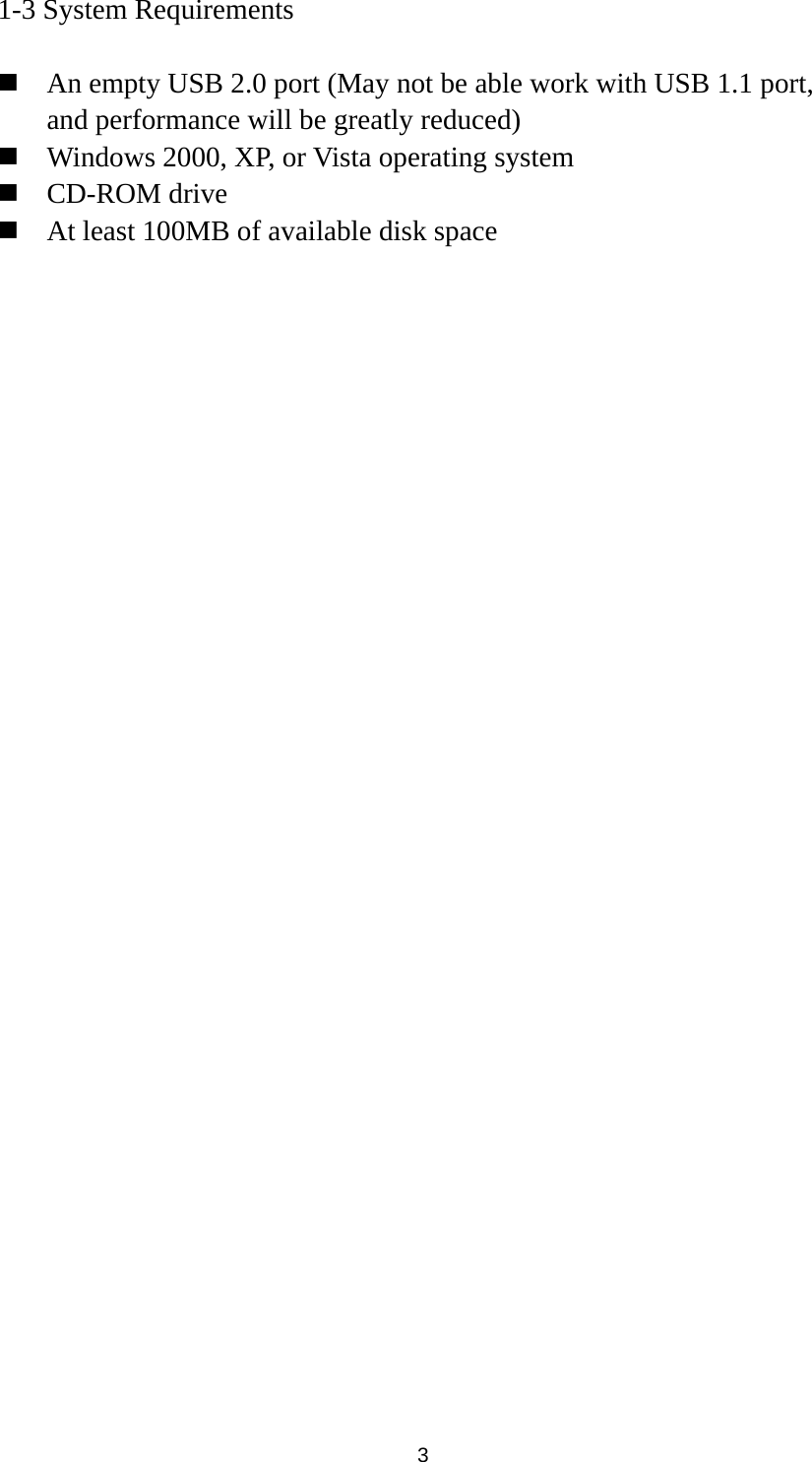  3 1-3 System Requirements   An empty USB 2.0 port (May not be able work with USB 1.1 port, and performance will be greatly reduced)  Windows 2000, XP, or Vista operating system  CD-ROM drive  At least 100MB of available disk space 