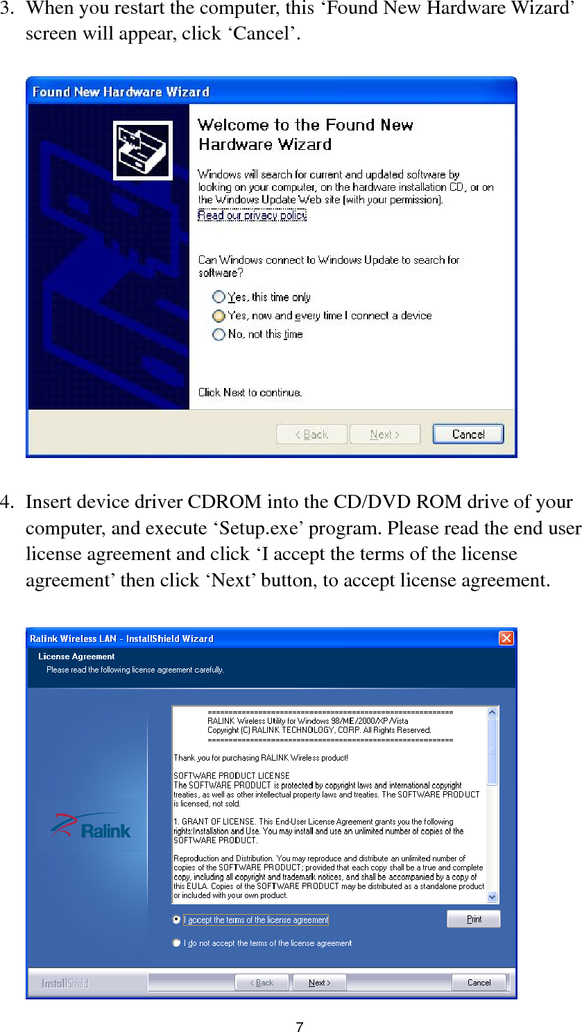  7 3. When you restart the computer, this ‘Found New Hardware Wizard’ screen will appear, click ‘Cancel’.    4. Insert device driver CDROM into the CD/DVD ROM drive of your computer, and execute ‘Setup.exe’ program. Please read the end user license agreement and click ‘I accept the terms of the license agreement’ then click ‘Next’ button, to accept license agreement.   