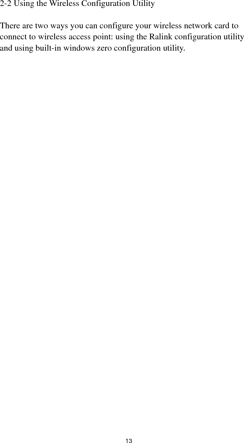  13 2-2 Using the Wireless Configuration Utility  There are two ways you can configure your wireless network card to connect to wireless access point: using the Ralink configuration utility and using built-in windows zero configuration utility.   