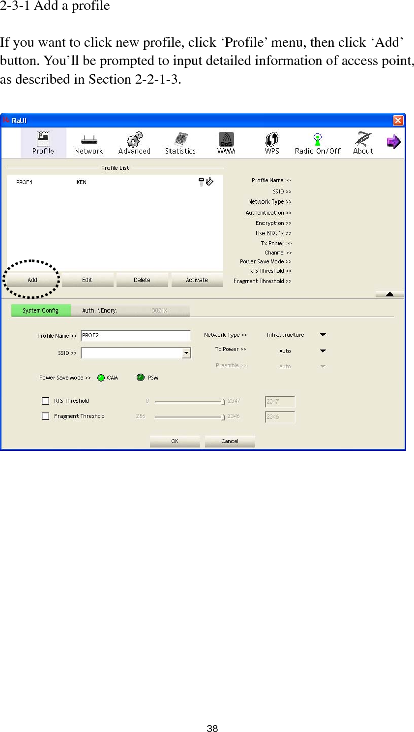  38 2-3-1 Add a profile  If you want to click new profile, click ‘Profile’ menu, then click ‘Add’ button. You’ll be prompted to input detailed information of access point, as described in Section 2-2-1-3.     