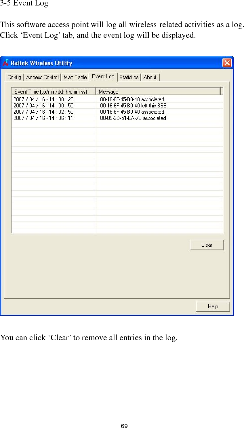  69 3-5 Event Log  This software access point will log all wireless-related activities as a log. Click ‘Event Log’ tab, and the event log will be displayed.    You can click ‘Clear’ to remove all entries in the log. 