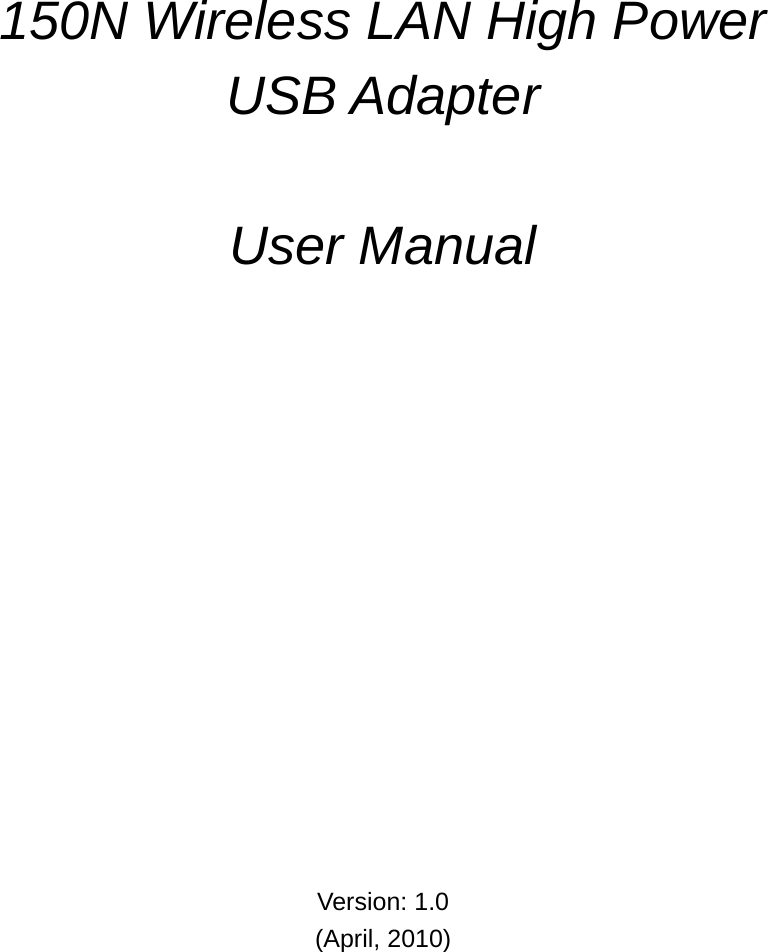            150N Wireless LAN High Power USB Adapter   User Manual                 Version: 1.0 (April, 2010) 