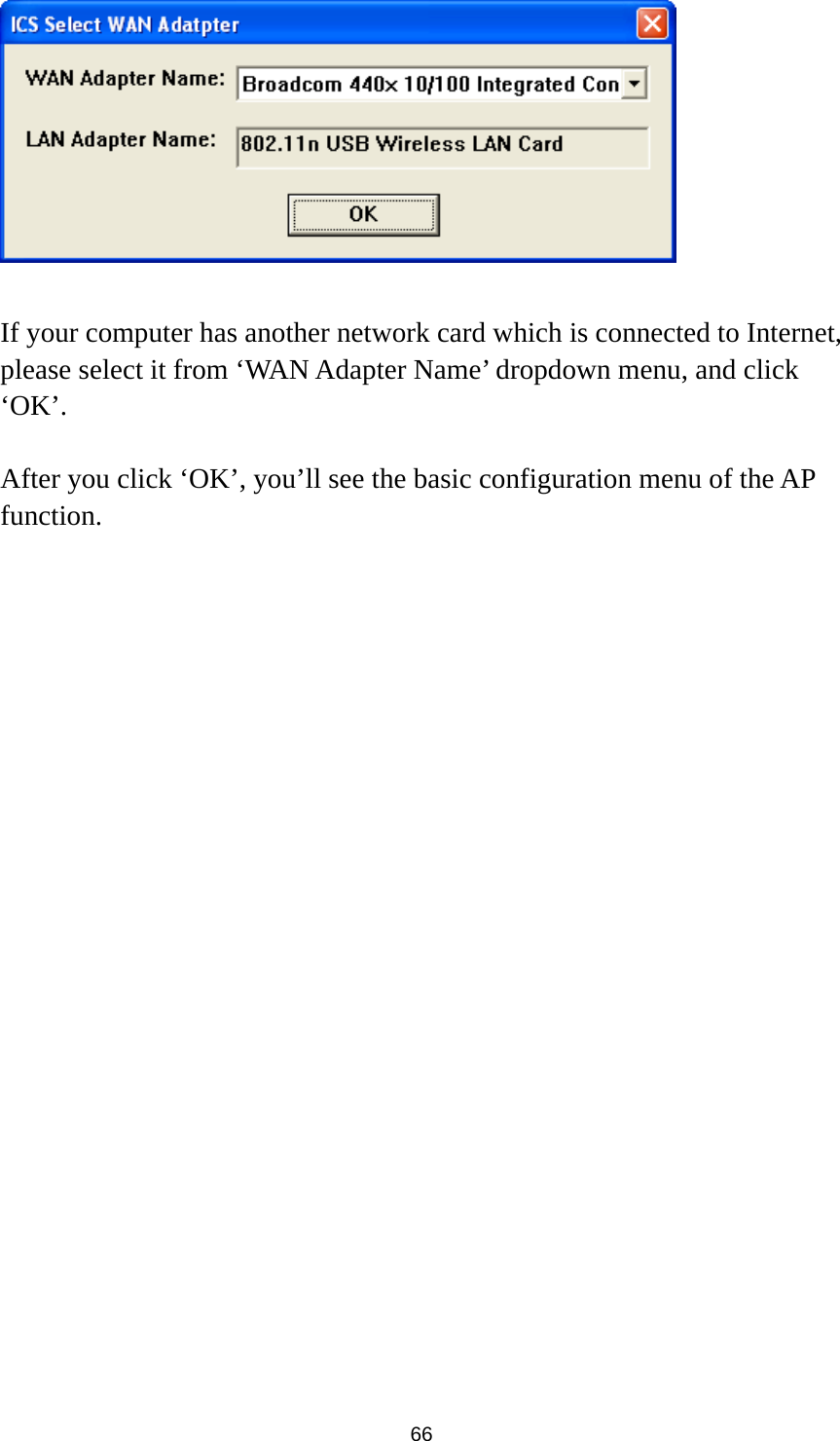  66   If your computer has another network card which is connected to Internet, please select it from ‘WAN Adapter Name’ dropdown menu, and click ‘OK’.    After you click ‘OK’, you’ll see the basic configuration menu of the AP function.  