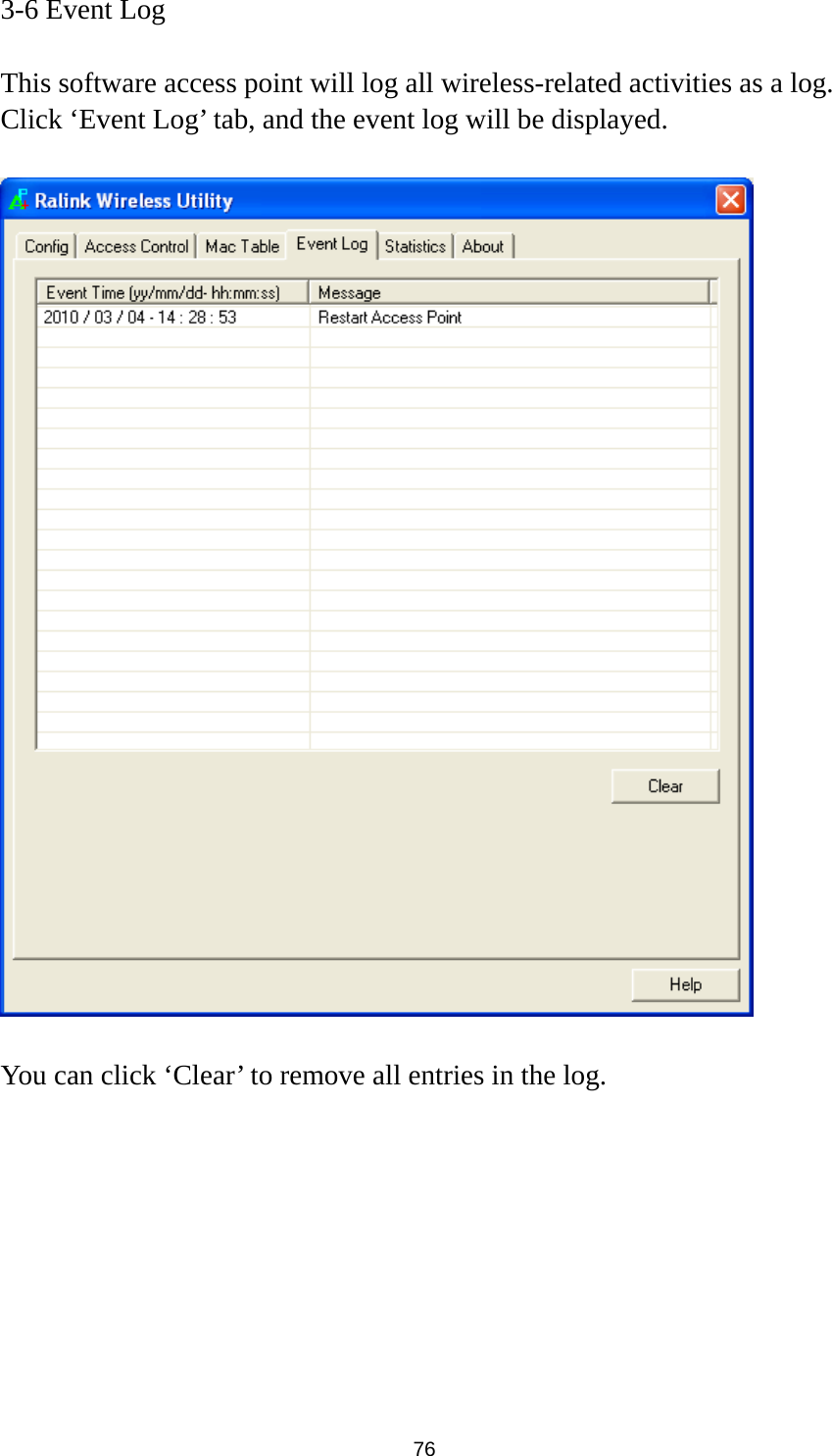  76 3-6 Event Log  This software access point will log all wireless-related activities as a log. Click ‘Event Log’ tab, and the event log will be displayed.    You can click ‘Clear’ to remove all entries in the log. 