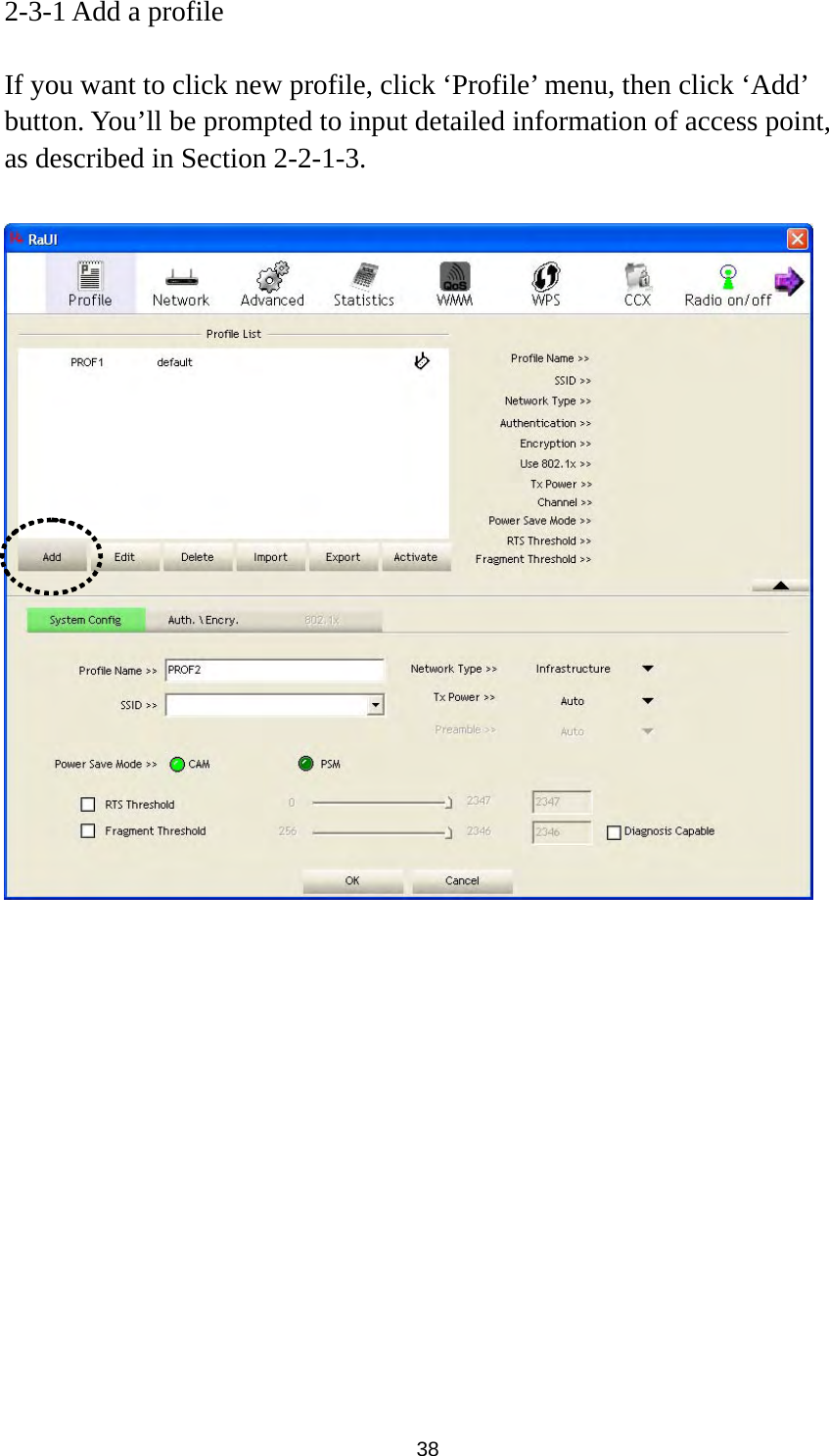  38 2-3-1 Add a profile  If you want to click new profile, click ‘Profile’ menu, then click ‘Add’ button. You’ll be prompted to input detailed information of access point, as described in Section 2-2-1-3.   