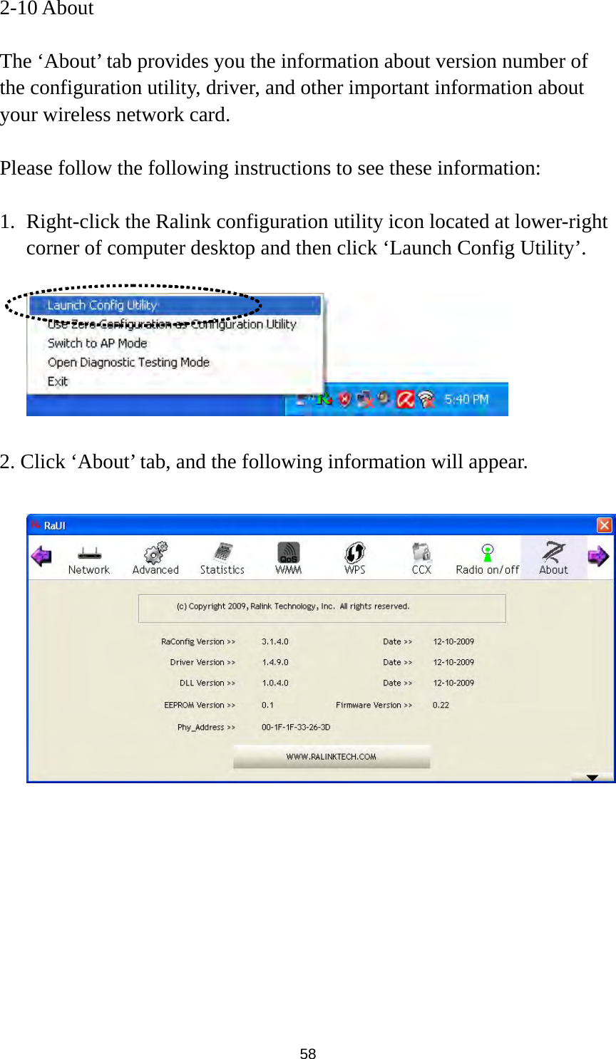  58 2-10 About  The ‘About’ tab provides you the information about version number of the configuration utility, driver, and other important information about your wireless network card.  Please follow the following instructions to see these information:  1. Right-click the Ralink configuration utility icon located at lower-right corner of computer desktop and then click ‘Launch Config Utility’.    2. Click ‘About’ tab, and the following information will appear.      