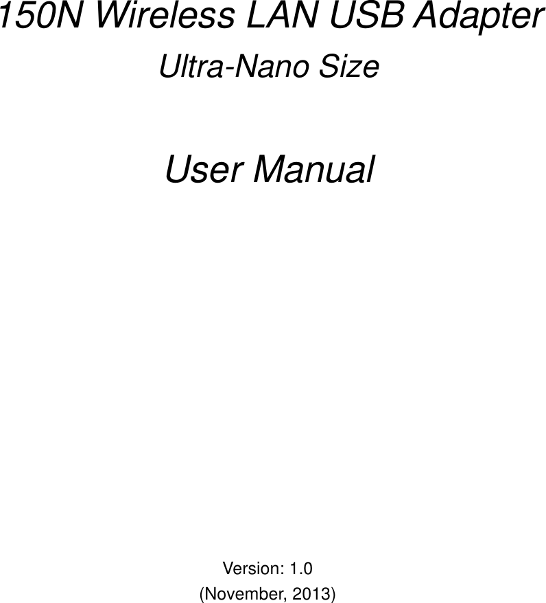            150N Wireless LAN USB Adapter   Ultra-Nano Size   User Manual               Version: 1.0 (November, 2013)   