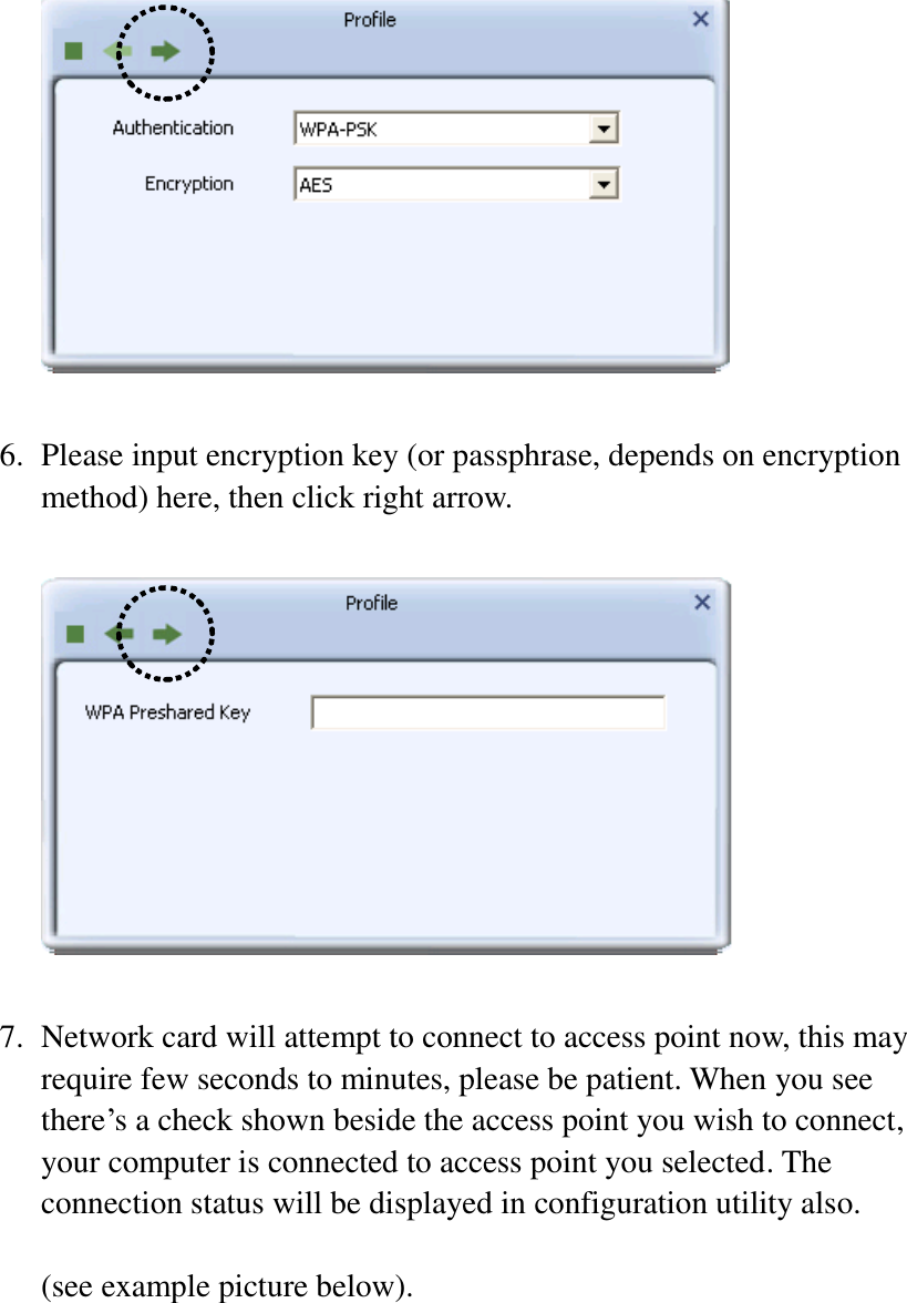   6. Please input encryption key (or passphrase, depends on encryption method) here, then click right arrow.    7. Network card will attempt to connect to access point now, this may require few seconds to minutes, please be patient. When you see there’s a check shown beside the access point you wish to connect, your computer is connected to access point you selected. The connection status will be displayed in configuration utility also.  (see example picture below).  