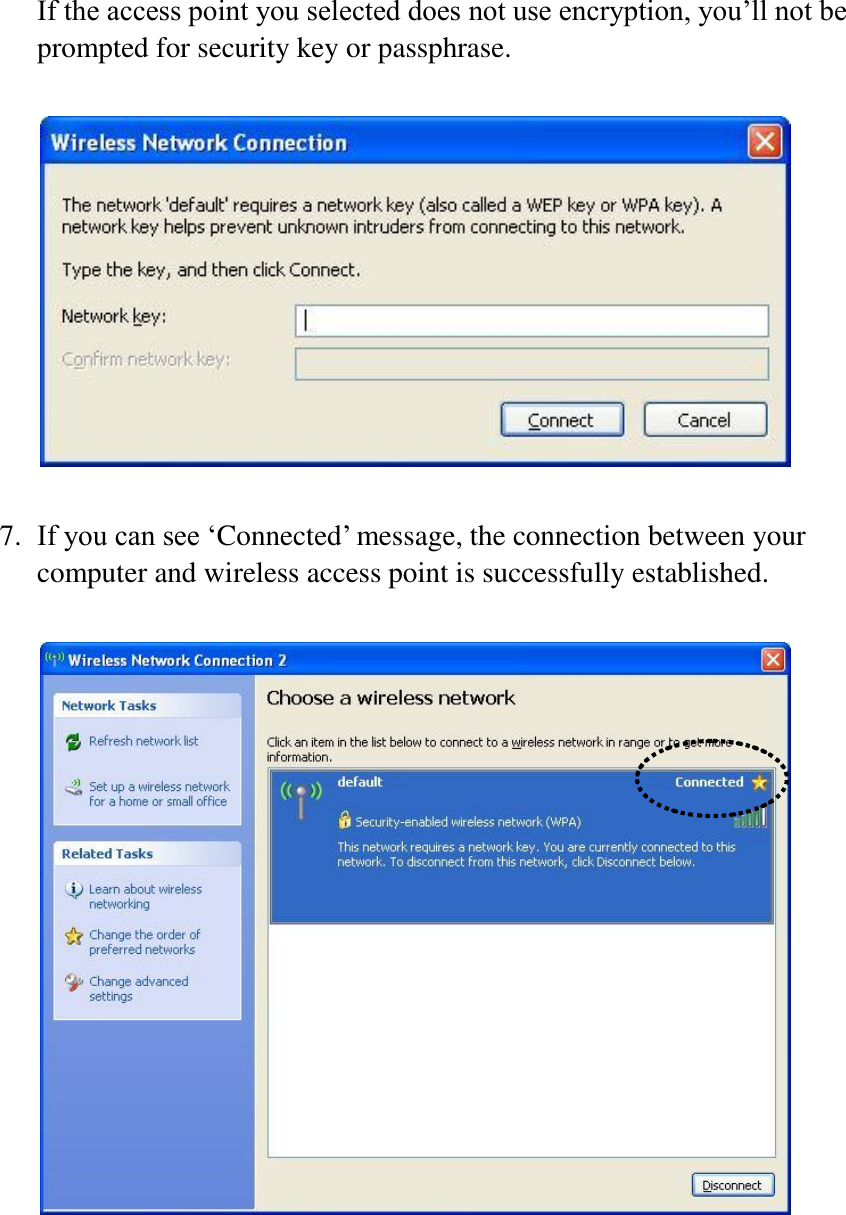 If the access point you selected does not use encryption, you’ll not be prompted for security key or passphrase.    7. If you can see ‘Connected’ message, the connection between your computer and wireless access point is successfully established.     