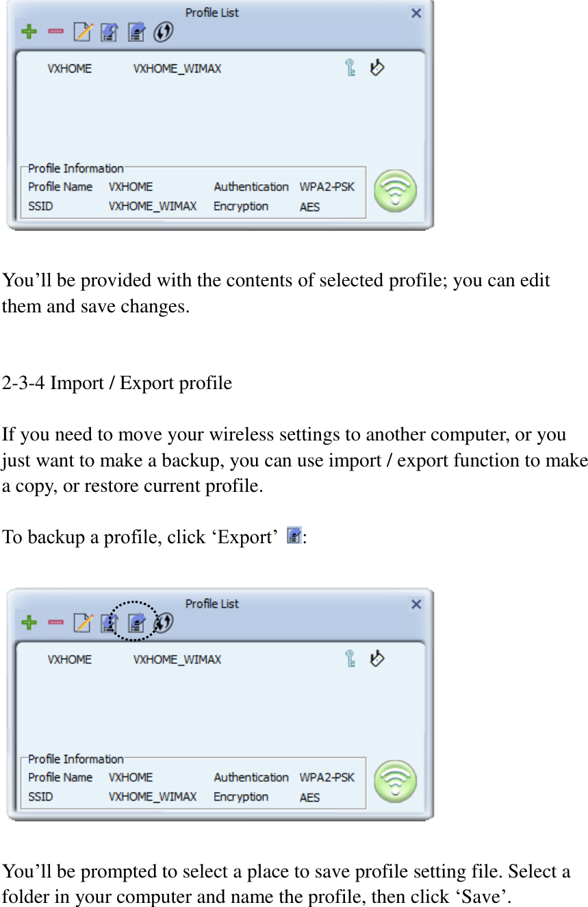   You’ll be provided with the contents of selected profile; you can edit them and save changes.   2-3-4 Import / Export profile  If you need to move your wireless settings to another computer, or you just want to make a backup, you can use import / export function to make a copy, or restore current profile.  To backup a profile, click ‘Export’  :    You’ll be prompted to select a place to save profile setting file. Select a folder in your computer and name the profile, then click ‘Save’.  