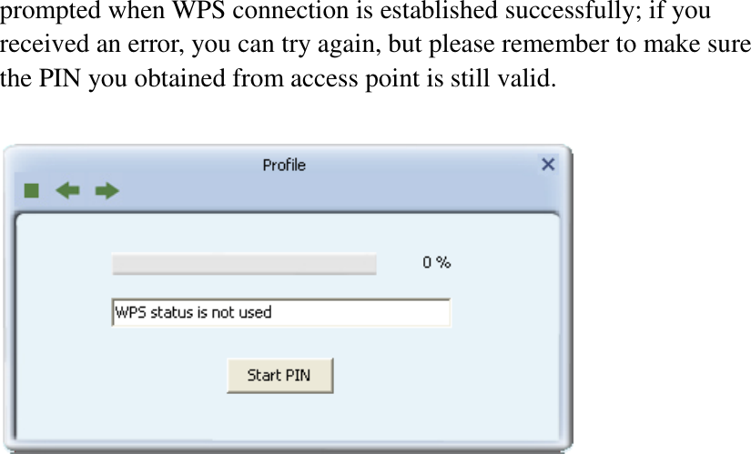 prompted when WPS connection is established successfully; if you received an error, you can try again, but please remember to make sure the PIN you obtained from access point is still valid.     