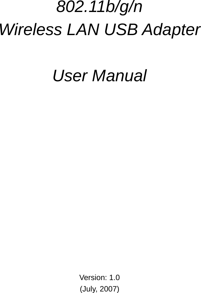            802.11b/g/n  Wireless LAN USB Adapter    User Manual                 Version: 1.0 (July, 2007) 