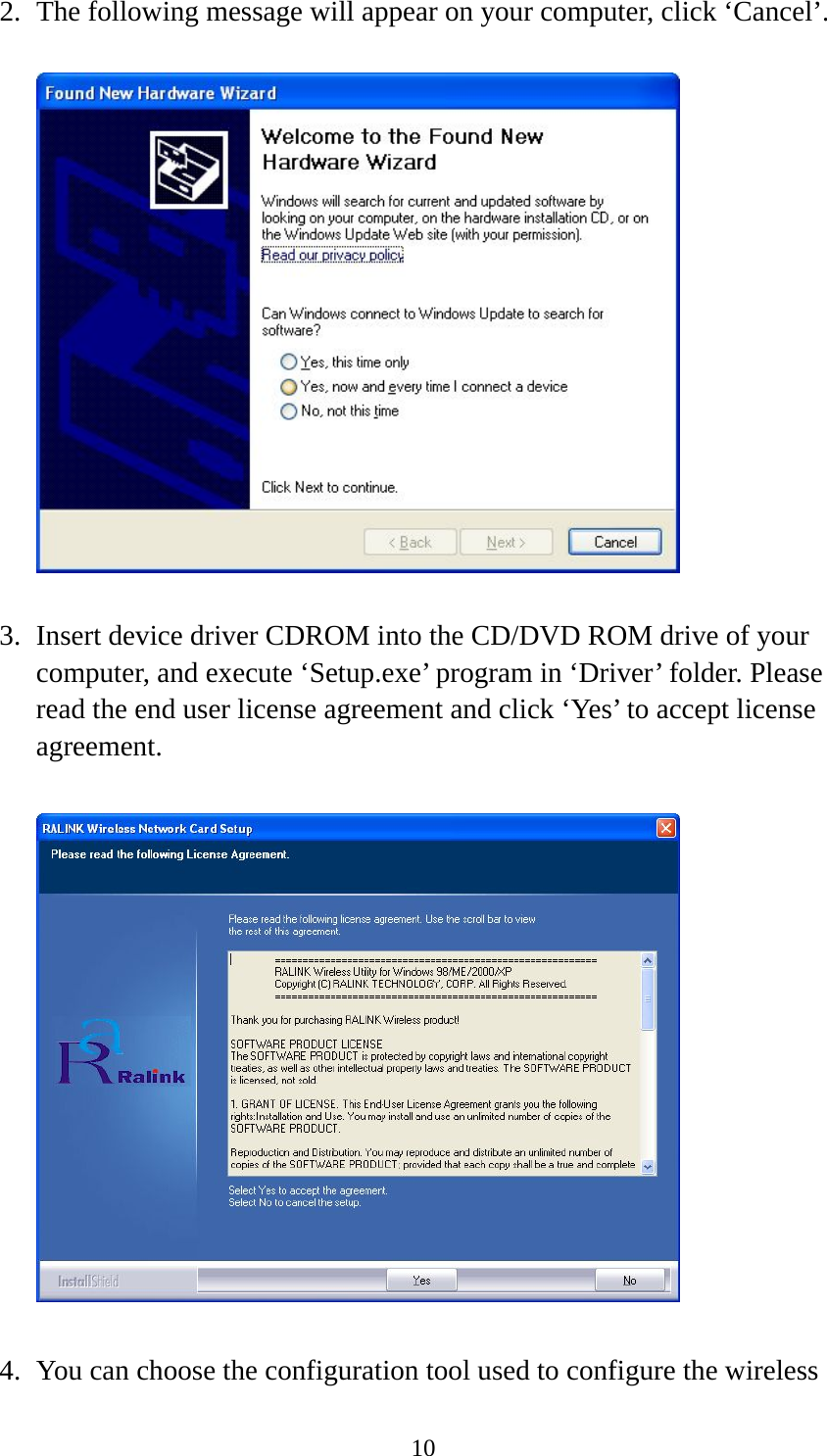  102. The following message will appear on your computer, click ‘Cancel’.    3. Insert device driver CDROM into the CD/DVD ROM drive of your computer, and execute ‘Setup.exe’ program in ‘Driver’ folder. Please read the end user license agreement and click ‘Yes’ to accept license agreement.    4. You can choose the configuration tool used to configure the wireless 