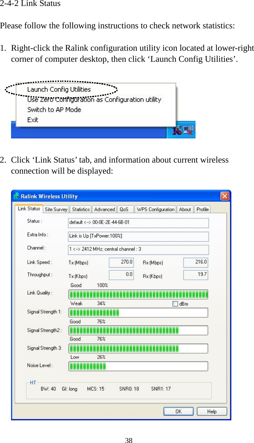  382-4-2 Link Status  Please follow the following instructions to check network statistics:  1. Right-click the Ralink configuration utility icon located at lower-right corner of computer desktop, then click ‘Launch Config Utilities’.    2. Click ‘Link Status’ tab, and information about current wireless connection will be displayed:   