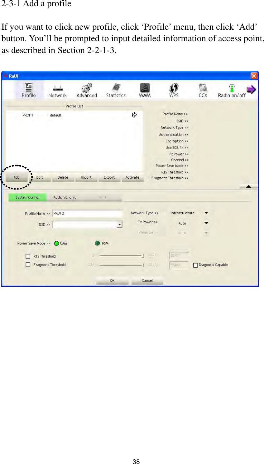  38 2-3-1 Add a profile  If you want to click new profile, click ‘Profile’ menu, then click ‘Add’ button. You’ll be prompted to input detailed information of access point, as described in Section 2-2-1-3.   