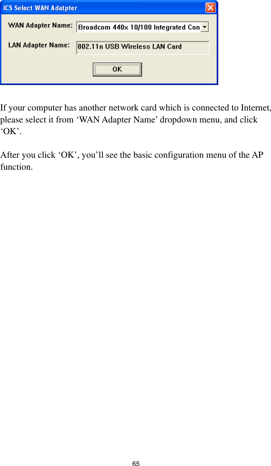  65   If your computer has another network card which is connected to Internet, please select it from ‘WAN Adapter Name’ dropdown menu, and click ‘OK’.    After you click ‘OK’, you’ll see the basic configuration menu of the AP function.  